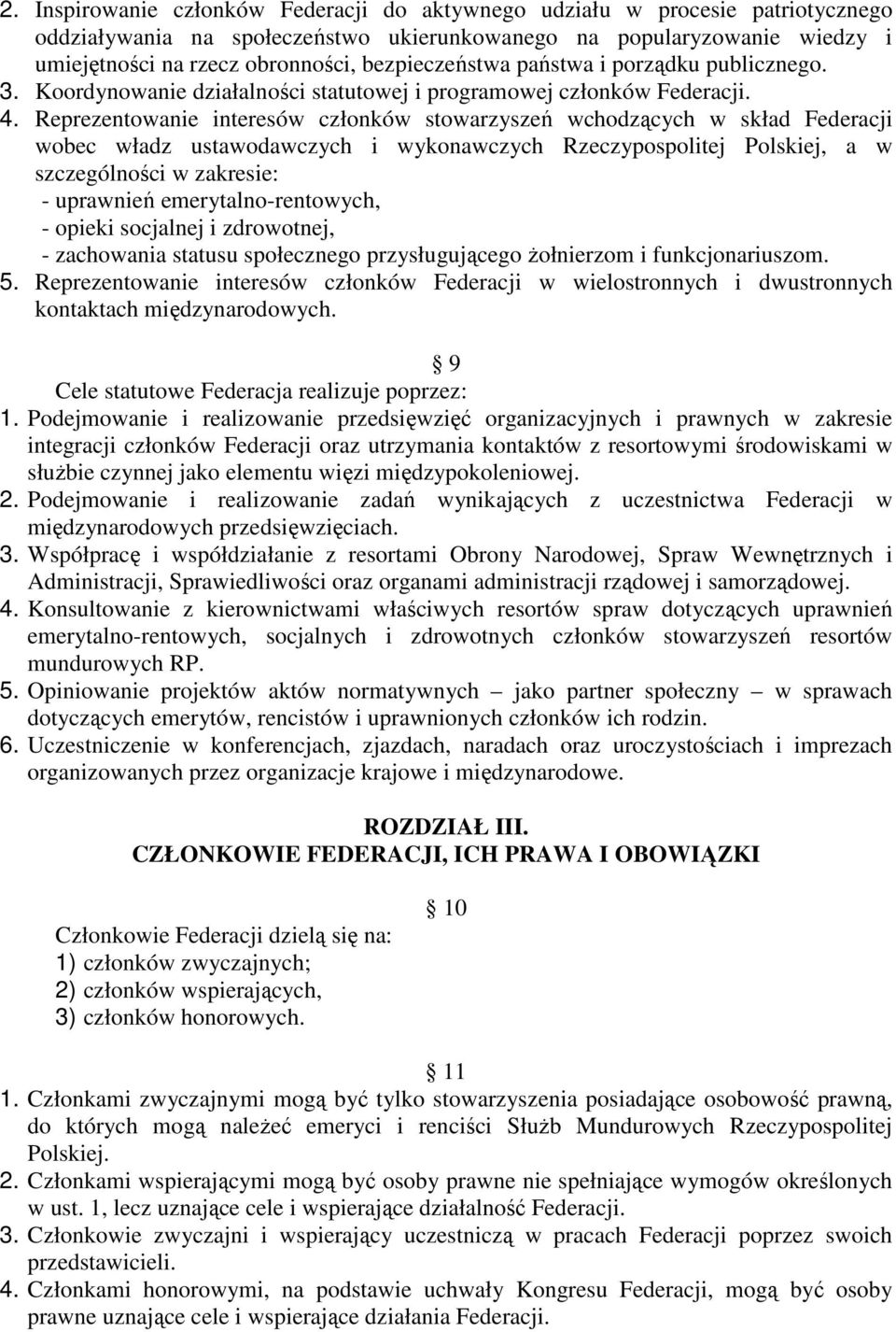 Reprezentowanie interesów członków stowarzyszeń wchodzących w skład Federacji wobec władz ustawodawczych i wykonawczych Rzeczypospolitej Polskiej, a w szczególności w zakresie: - uprawnień