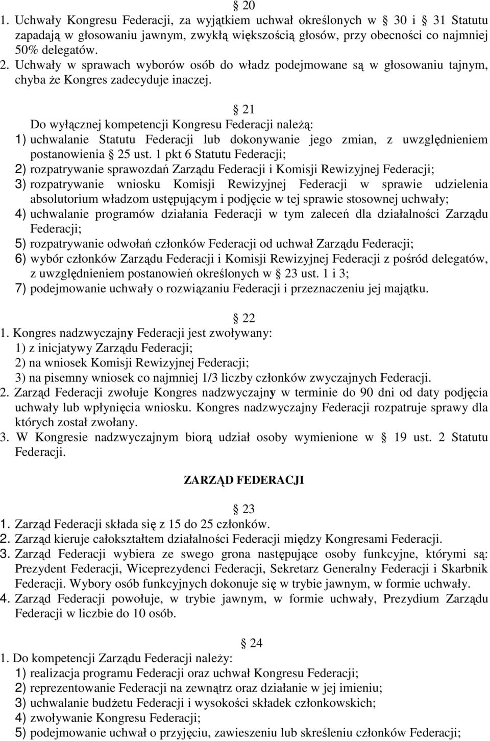 21 Do wyłącznej kompetencji Kongresu Federacji należą: 1) uchwalanie Statutu Federacji lub dokonywanie jego zmian, z uwzględnieniem postanowienia 25 ust.