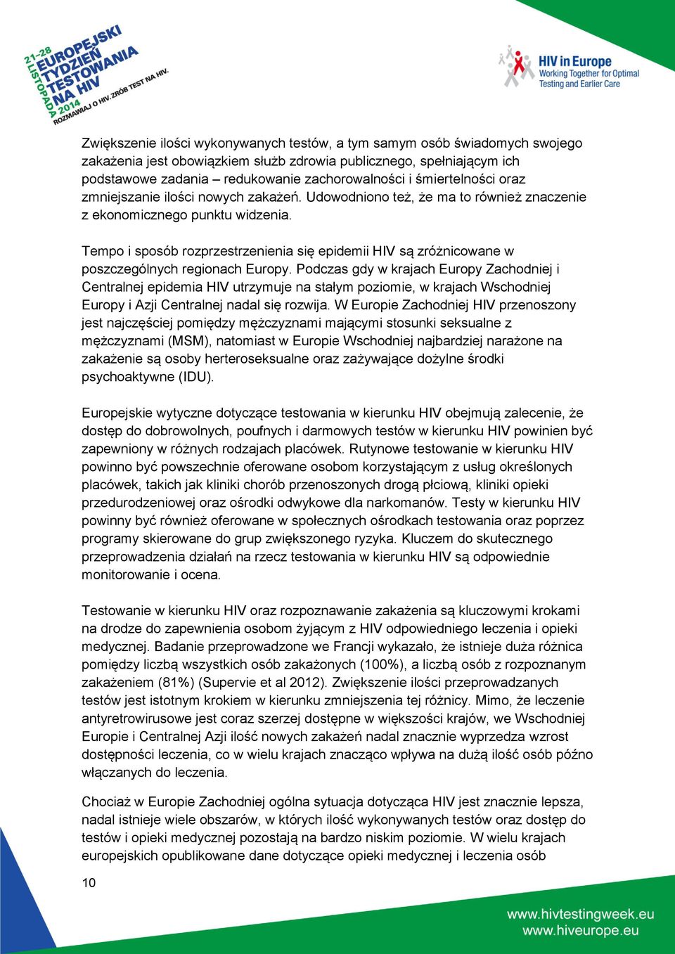 Tempo i sposób rozprzestrzenienia się epidemii HIV są zróżnicowane w poszczególnych regionach Europy.