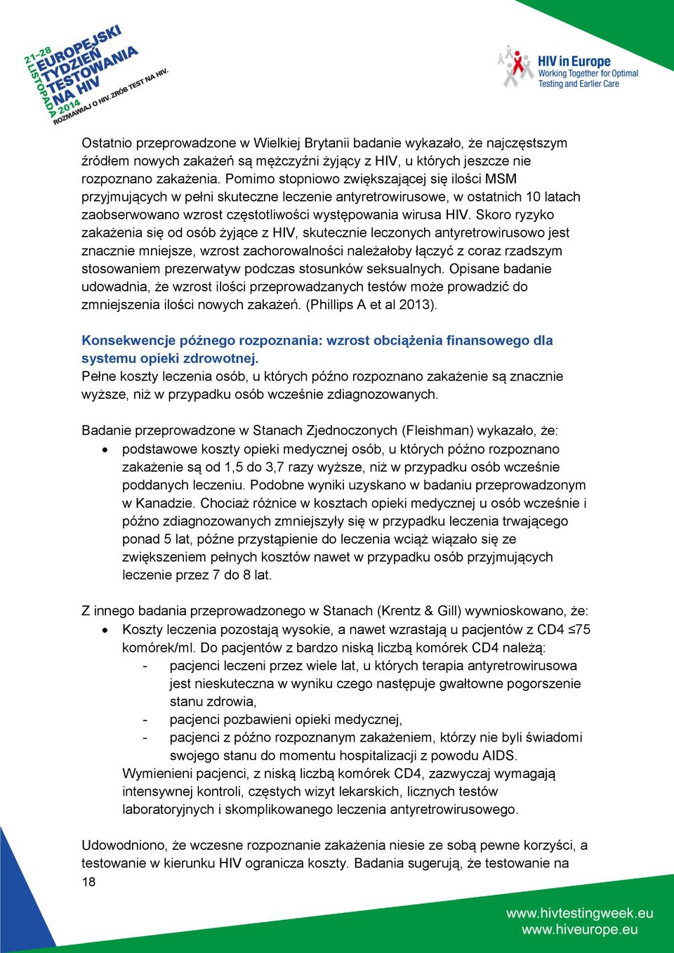 Skoro ryzyko zakażenia się od osób żyjące z HIV, skutecznie leczonych antyretrowirusowo jest znacznie mniejsze, wzrost zachorowalności należałoby łączyć z coraz rzadszym stosowaniem prezerwatyw