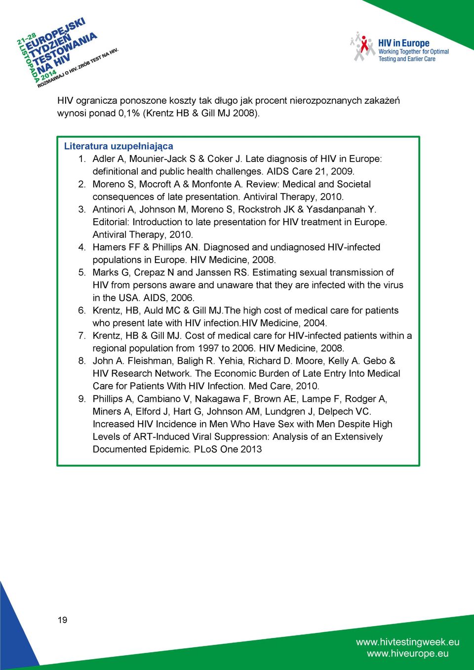 Antiviral Therapy, 2010. 3. Antinori A, Johnson M, Moreno S, Rockstroh JK & Yasdanpanah Y. Editorial: Introduction to late presentation for HIV treatment in Europe. Antiviral Therapy, 2010. 4.