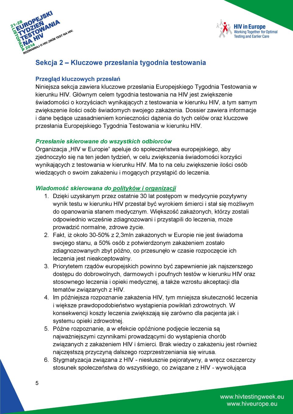 Dossier zawiera informacje i dane będące uzasadnieniem konieczności dążenia do tych celów oraz kluczowe przesłania Europejskiego Tygodnia Testowania w kierunku HIV.