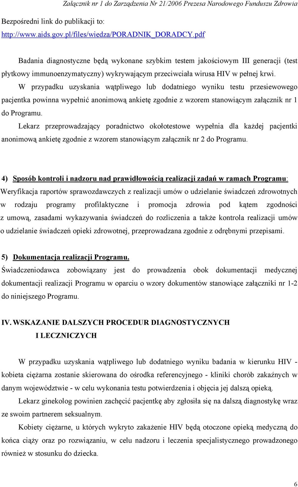 W przypadku uzyskania wątpliwego lub dodatniego wyniku testu przesiewowego pacjentka powinna wypełnić anonimową ankietę zgodnie z wzorem stanowiącym załącznik nr 1 do Programu.