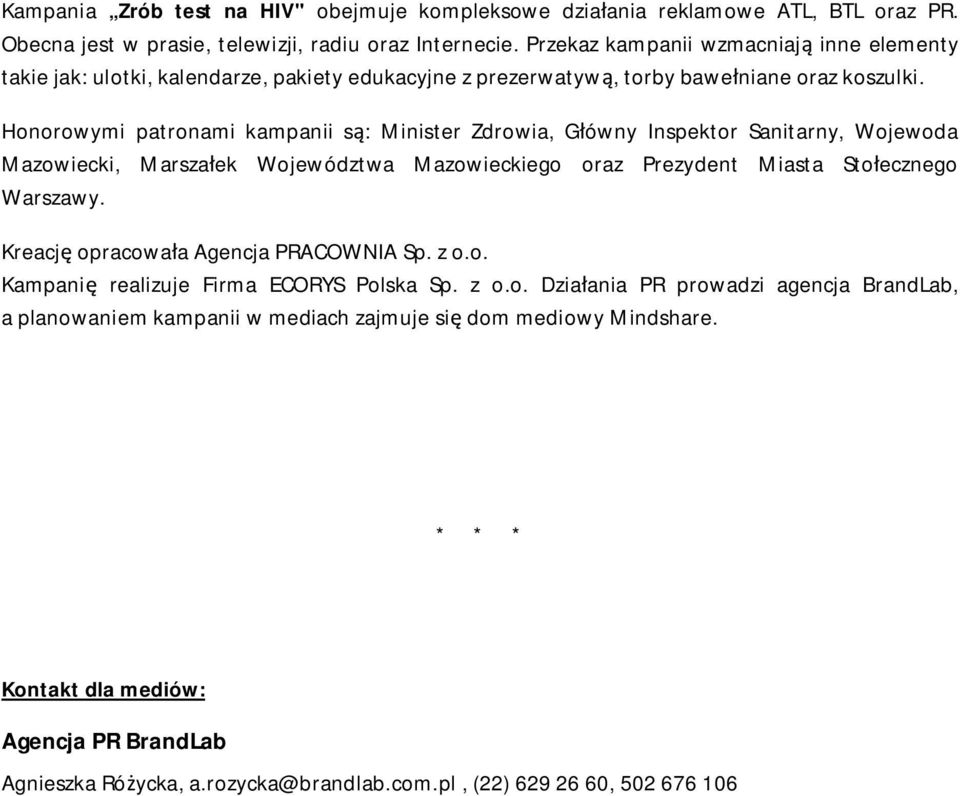 Honorowymi patronami kampanii są: Minister Zdrowia, Główny Inspektor Sanitarny, Wojewoda Mazowiecki, Marszałek Województwa Mazowieckiego oraz Prezydent Miasta Stołecznego Warszawy.