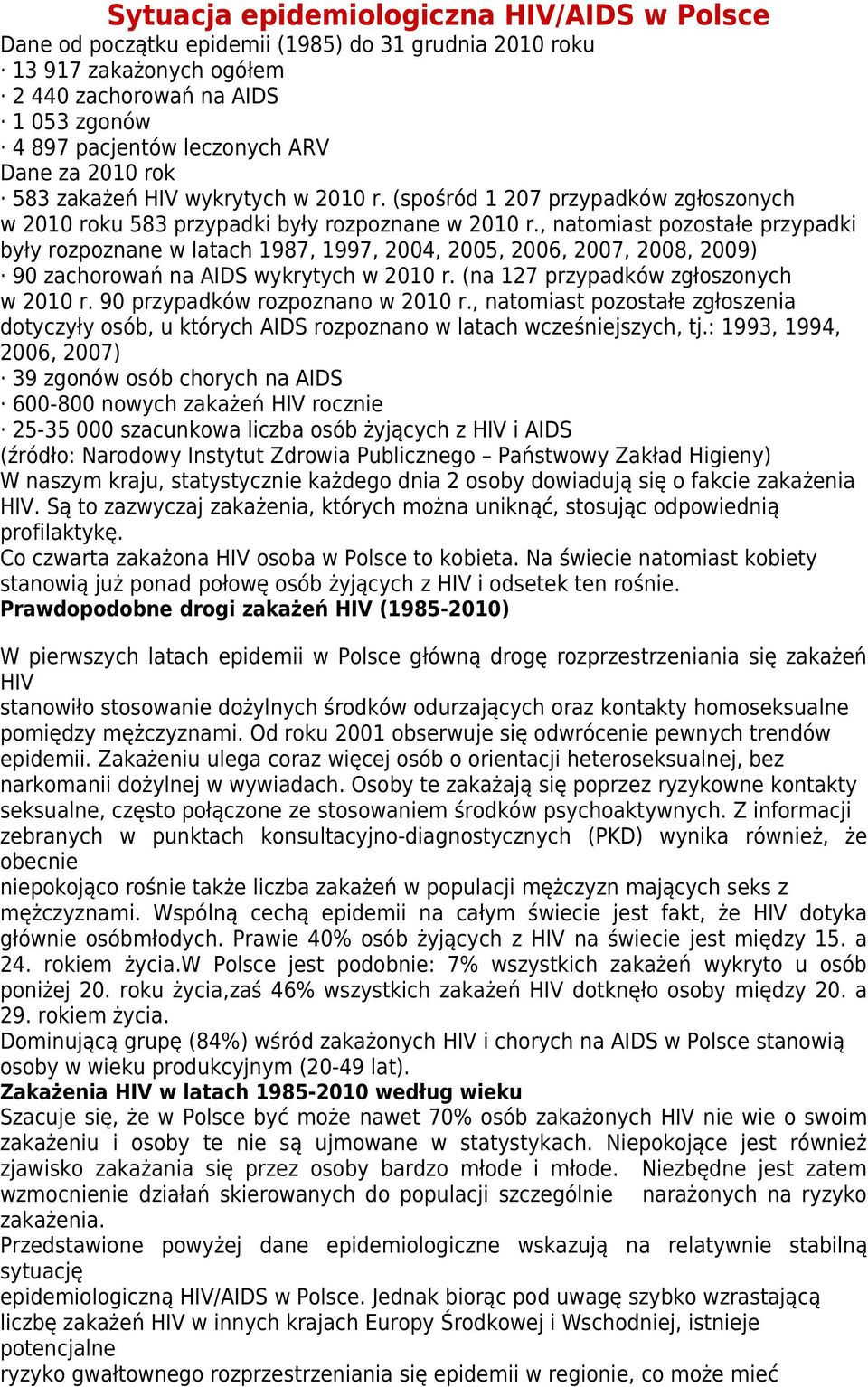 , natomiast pozostałe przypadki były rozpoznane w latach 1987, 1997, 2004, 2005, 2006, 2007, 2008, 2009) 90 zachorowań na AIDS wykrytych w 2010 r. (na 127 przypadków zgłoszonych w 2010 r.