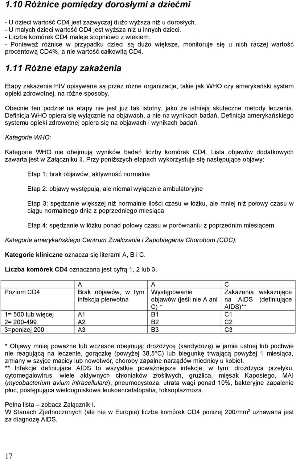 11 Różne etapy zakażenia Etapy zakażenia HIV opisywane są przez różne organizacje, takie jak WHO czy amerykański system opieki zdrowotnej, na różne sposoby.