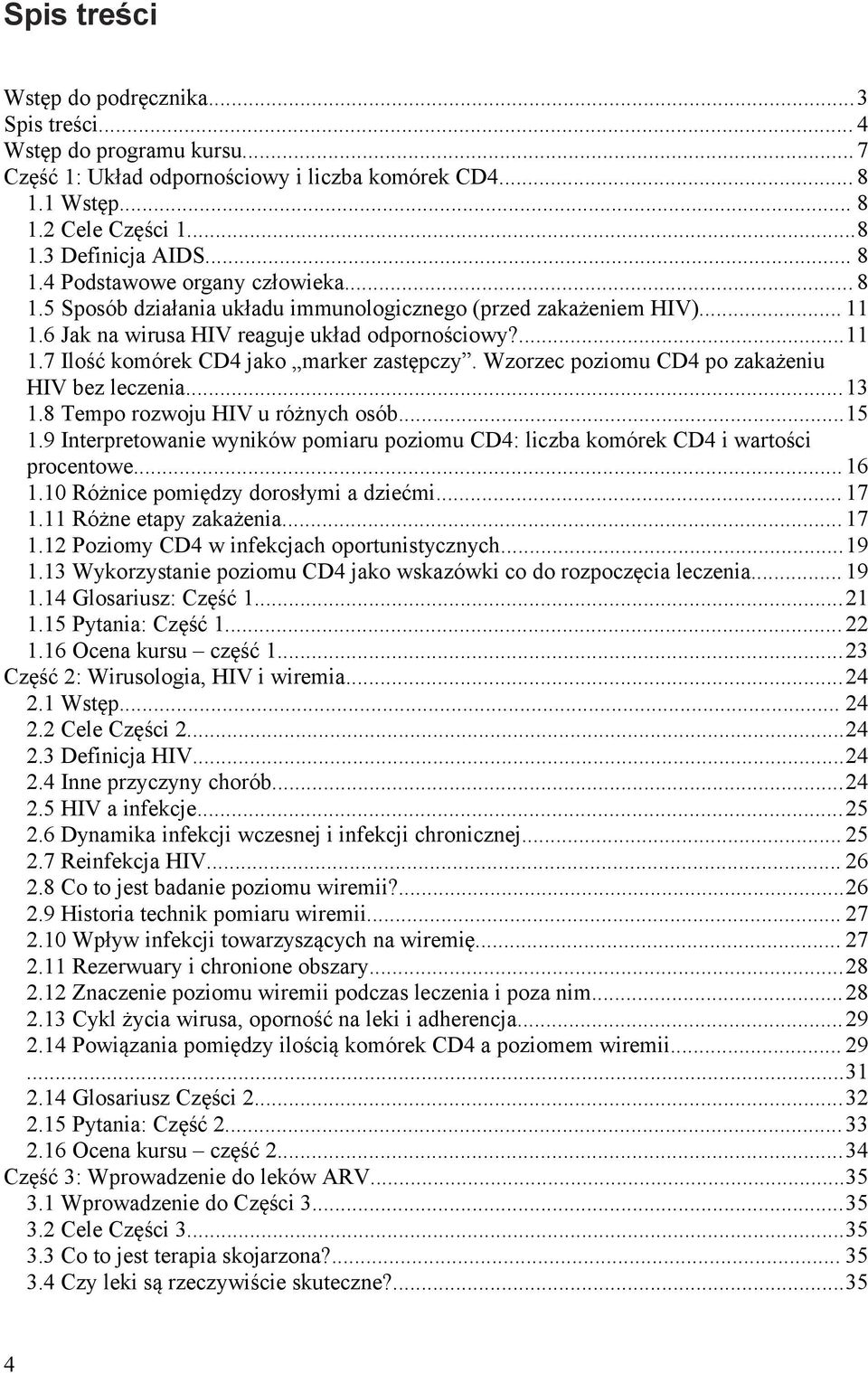 Wzorzec poziomu CD4 po zakażeniu HIV bez leczenia...13 1.8 Tempo rozwoju HIV u różnych osób...15 1.9 Interpretowanie wyników pomiaru poziomu CD4: liczba komórek CD4 i wartości procentowe... 16 1.