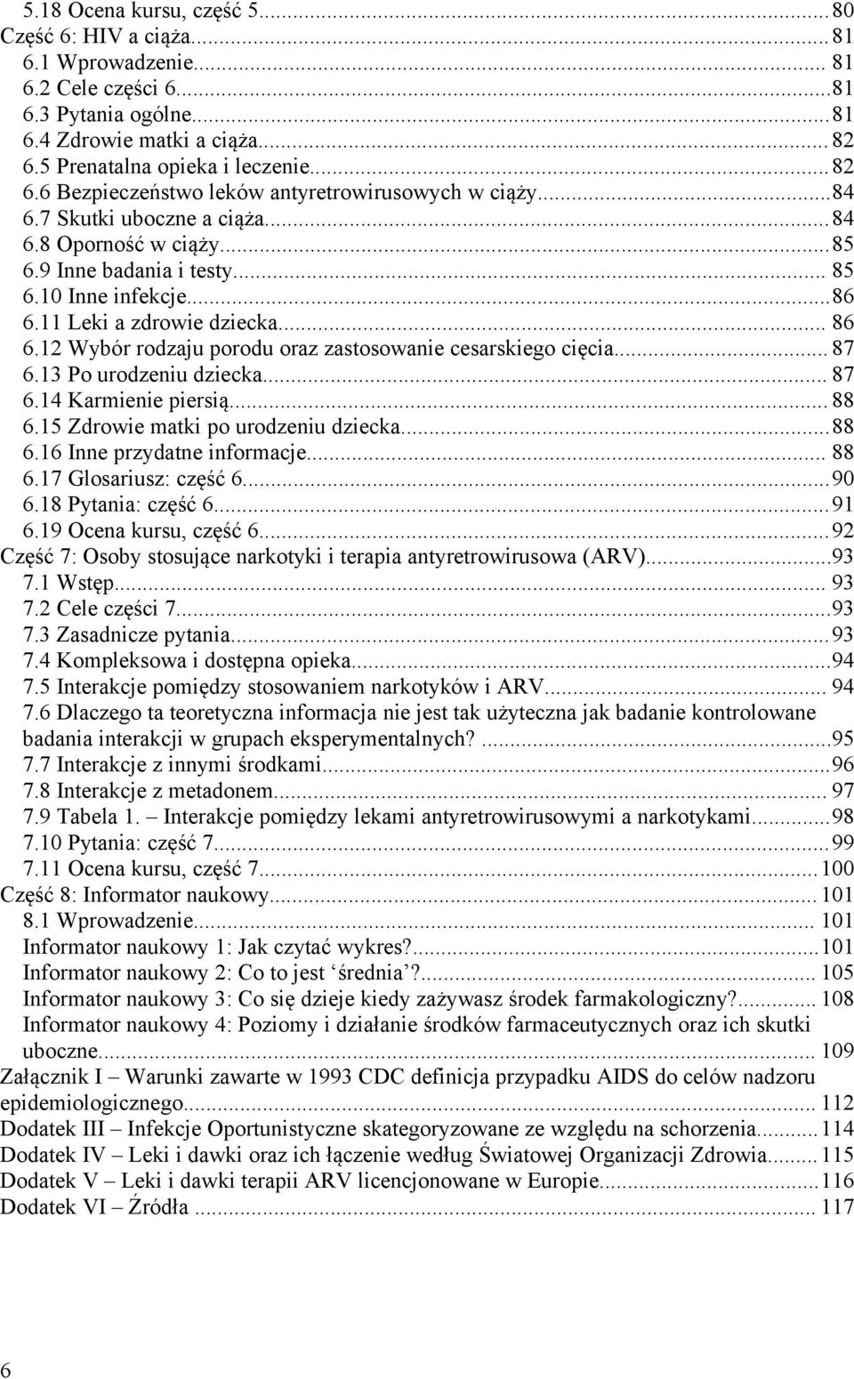 10 Inne infekcje...86 6.11 Leki a zdrowie dziecka... 86 6.12 Wybór rodzaju porodu oraz zastosowanie cesarskiego cięcia... 87 6.13 Po urodzeniu dziecka... 87 6.14 Karmienie piersią... 88 6.