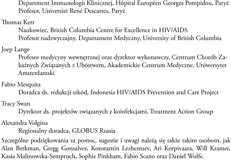 Akademickie Centrum Medyczne, Uniwersytet Amsterdamski Fabio Mesquita Doradca ds. redukcji szkód, Indonesia HIV/AIDS Prevention and Care Project Tracy Swan Dyrektor ds.