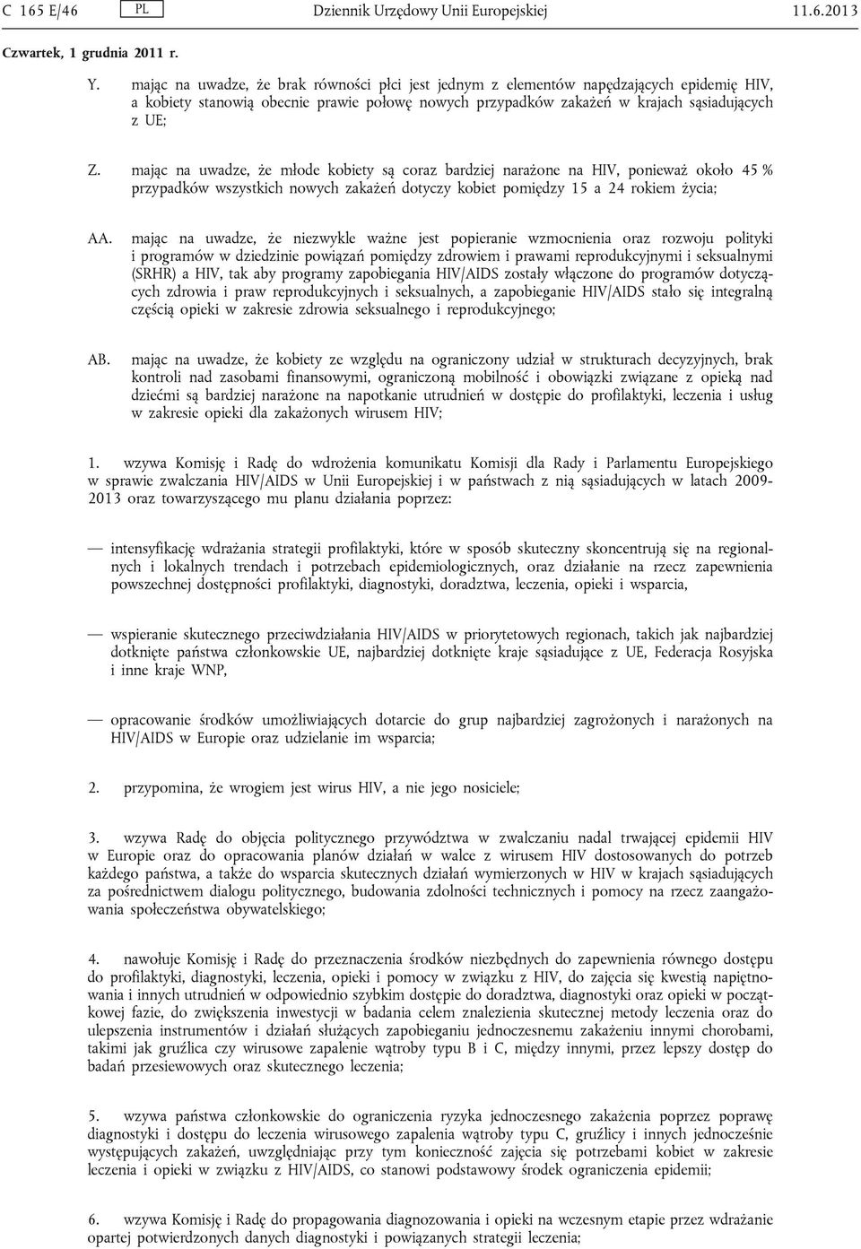 mając na uwadze, że młode kobiety są coraz bardziej narażone na HIV, ponieważ około 45 % przypadków wszystkich nowych zakażeń dotyczy kobiet pomiędzy 15 a 24 rokiem życia; AA.