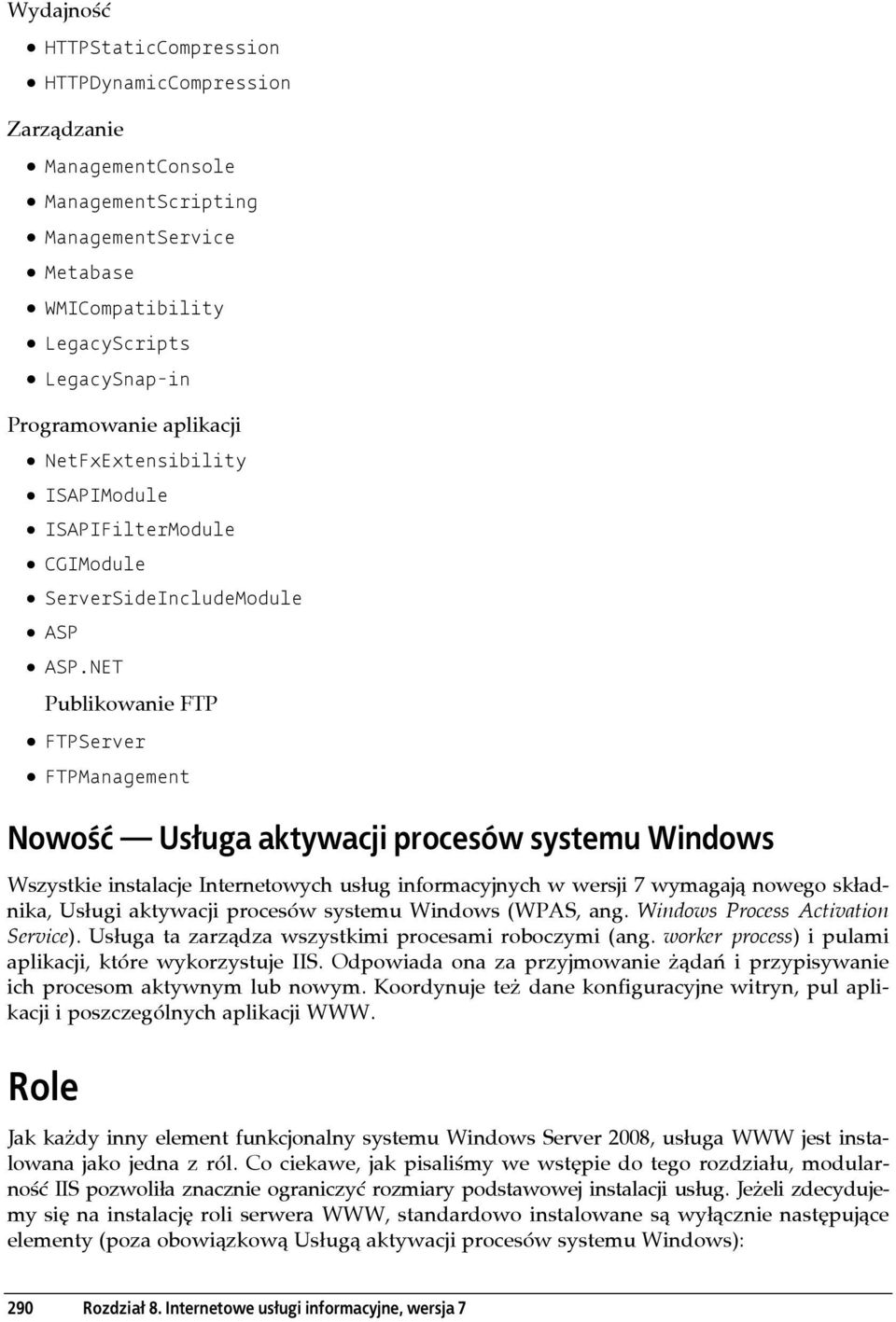 NET Publikowanie FTP FTPServer FTPManagement Nowość Usługa aktywacji procesów systemu Windows Wszystkie instalacje Internetowych usług informacyjnych w wersji 7 wymagają nowego składnika, Usługi