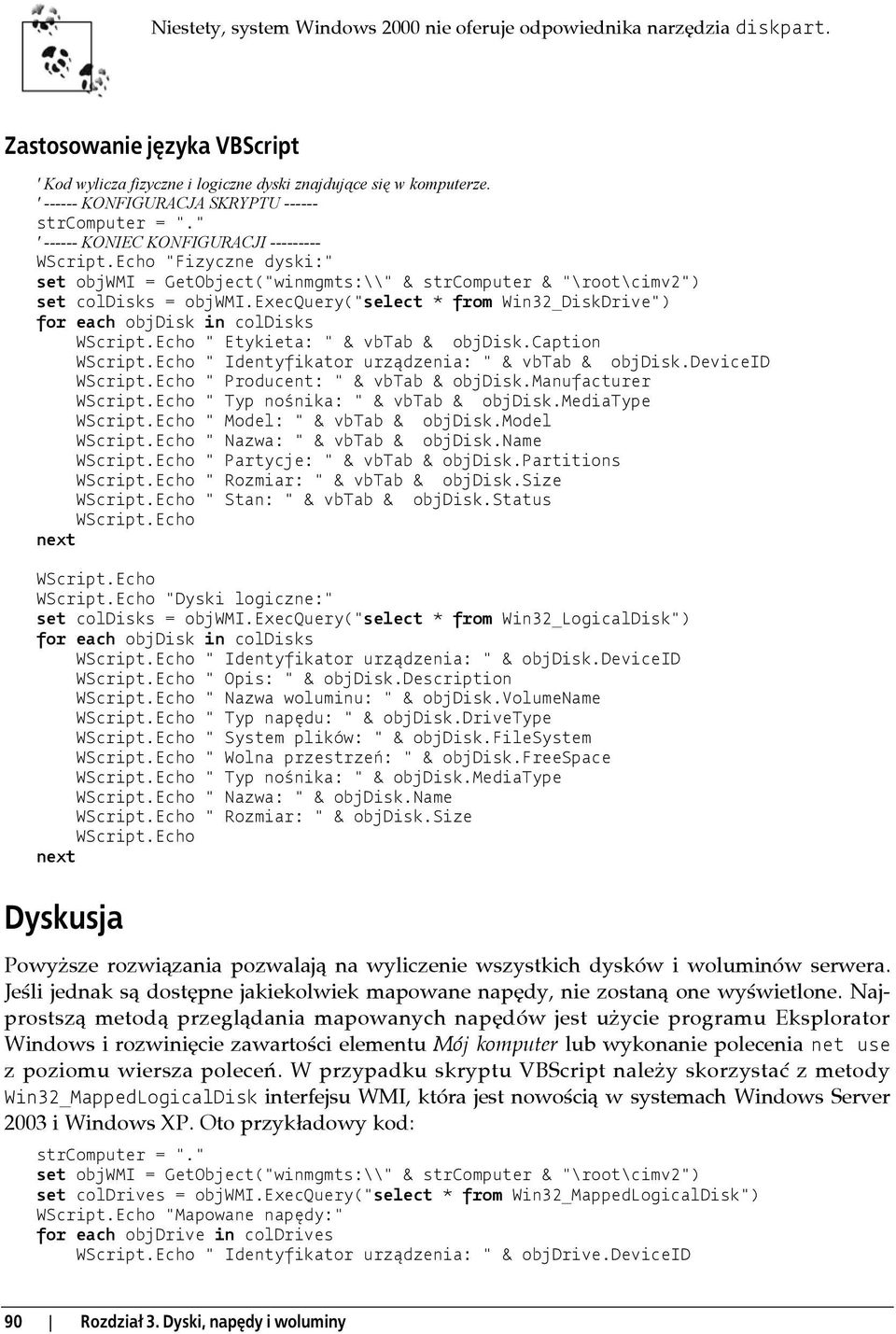 Echo "Fizyczne dyski:" set objwmi = GetObject("winmgmts:\\" & strcomputer & "\root\cimv2") set coldisks = objwmi.execquery("select * from Win32_DiskDrive") for each objdisk in coldisks WScript.