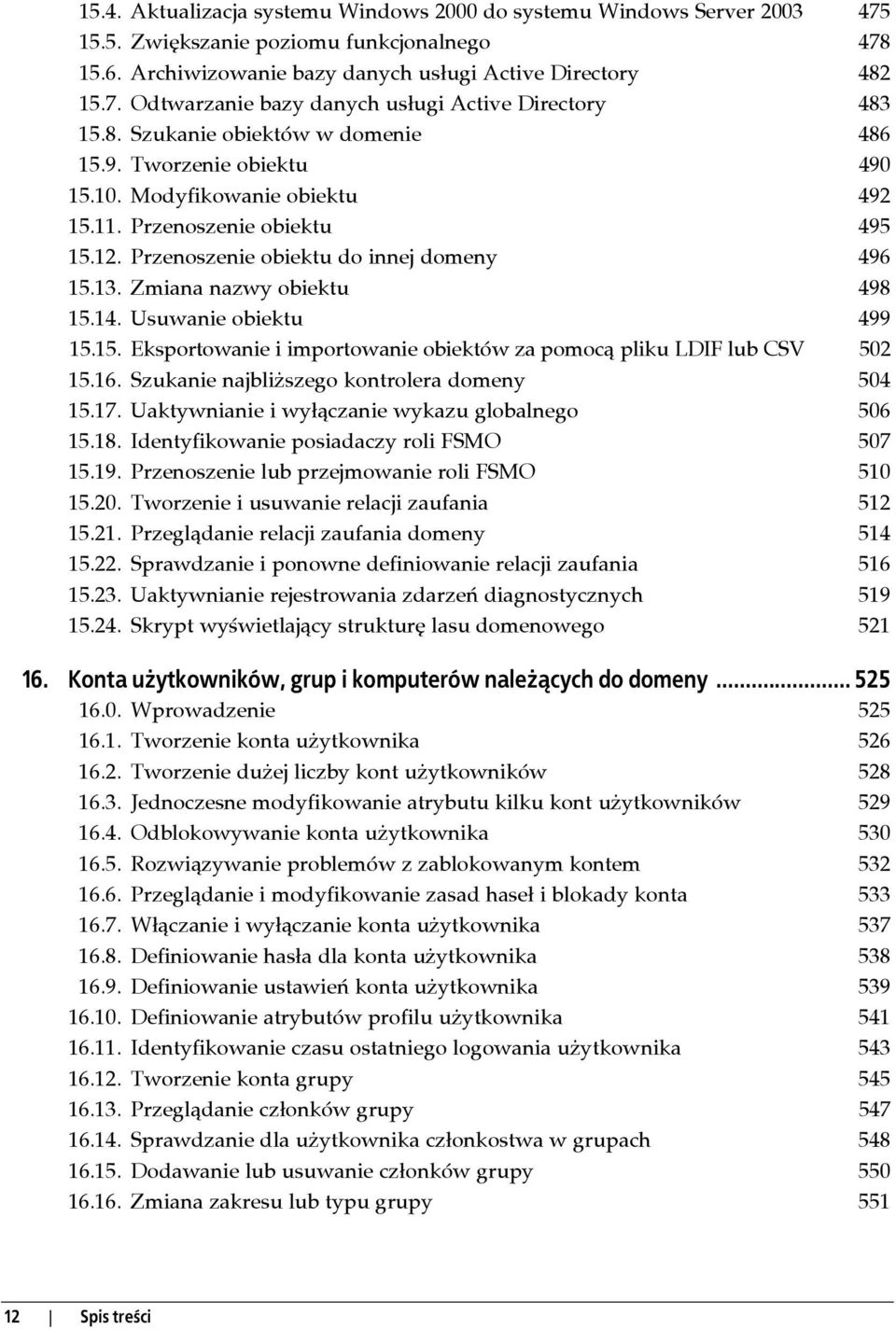 Zmiana nazwy obiektu 498 15.14. Usuwanie obiektu 499 15.15. Eksportowanie i importowanie obiektów za pomocą pliku LDIF lub CSV 502 15.16. Szukanie najbliższego kontrolera domeny 504 15.17.