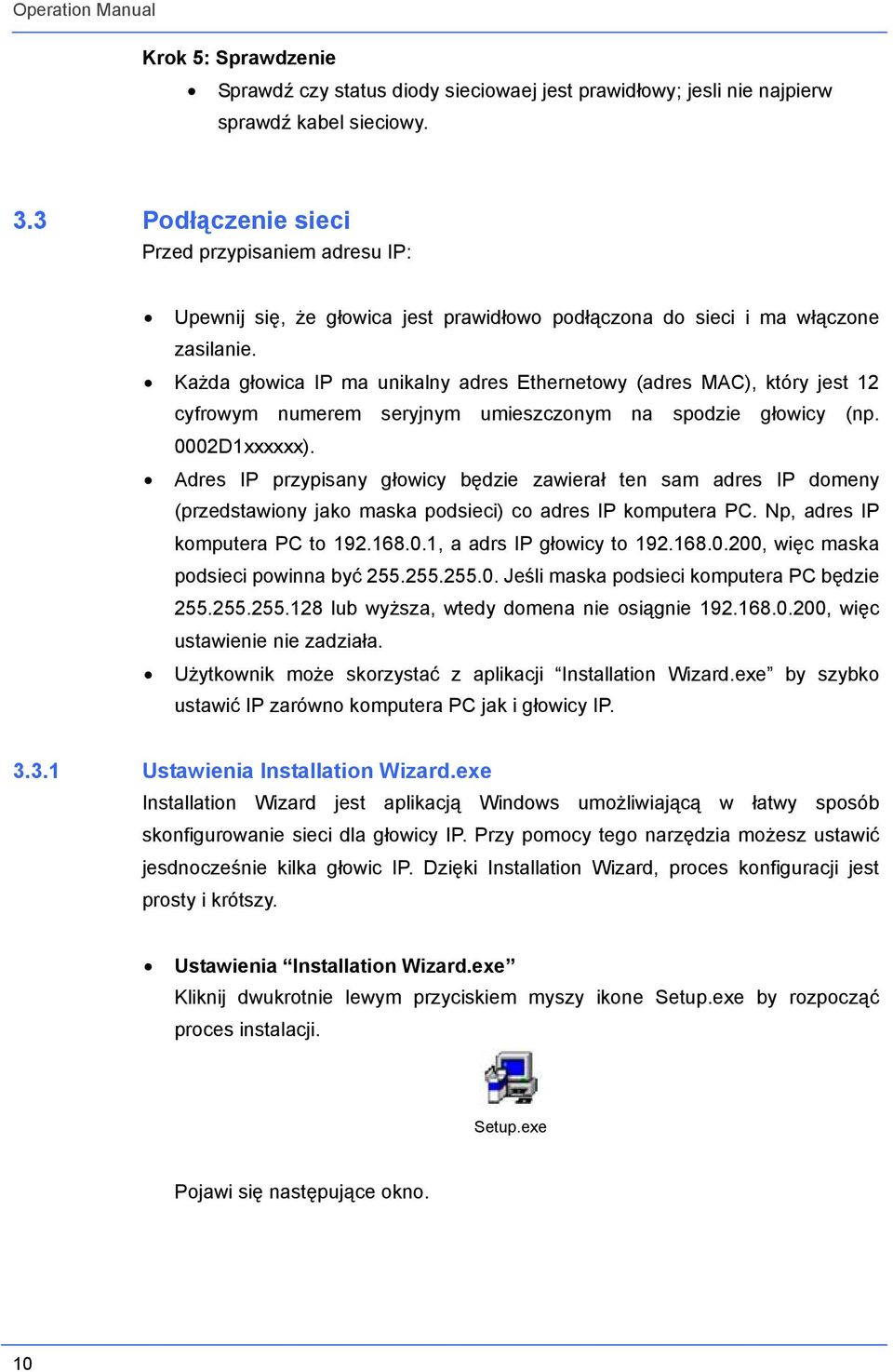 Każda głowica IP ma unikalny adres Ethernetowy (adres MAC), który jest 12 cyfrowym numerem seryjnym umieszczonym na spodzie głowicy (np. 0002D1xxxxxx).