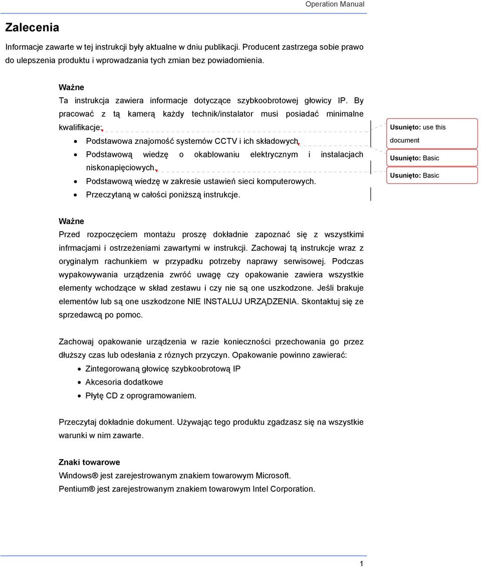 By pracować z tą kamerą każdy technik/instalator musi posiadać minimalne kwalifikacje: Podstawowa znajomość systemów CCTV i ich składowych Podstawową wiedzę o okablowaniu elektrycznym i instalacjach