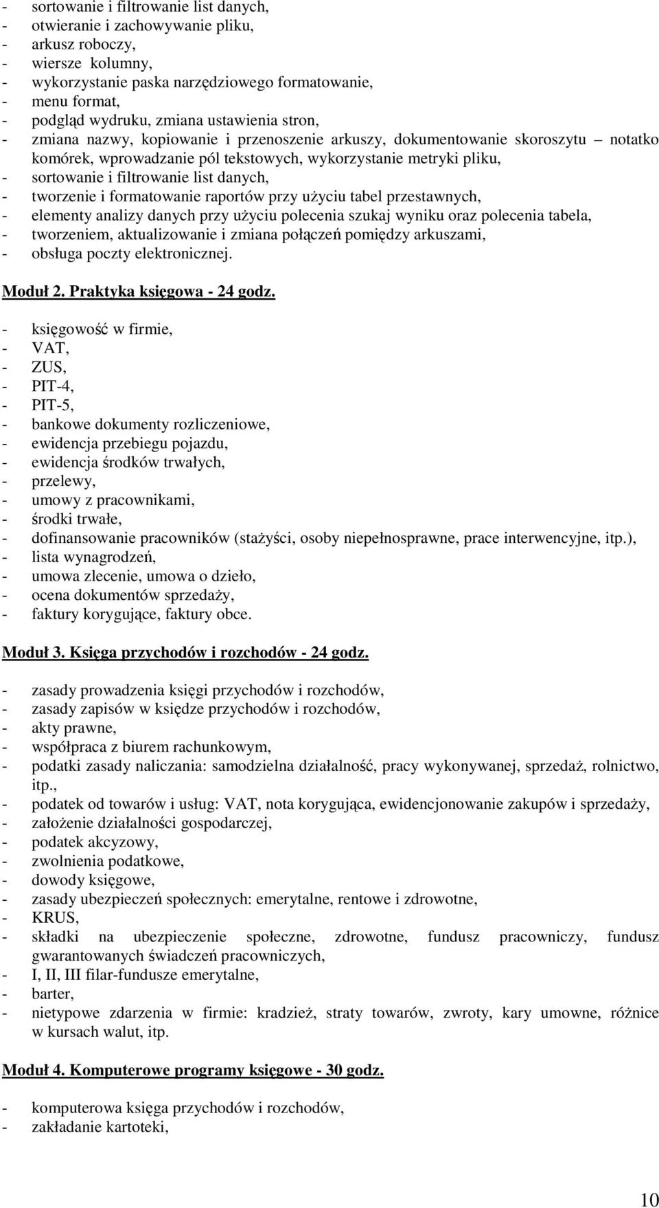 filtrowanie list danych, - tworzenie i formatowanie raportów przy uŝyciu tabel przestawnych, - elementy analizy danych przy uŝyciu polecenia szukaj wyniku oraz polecenia tabela, - tworzeniem,