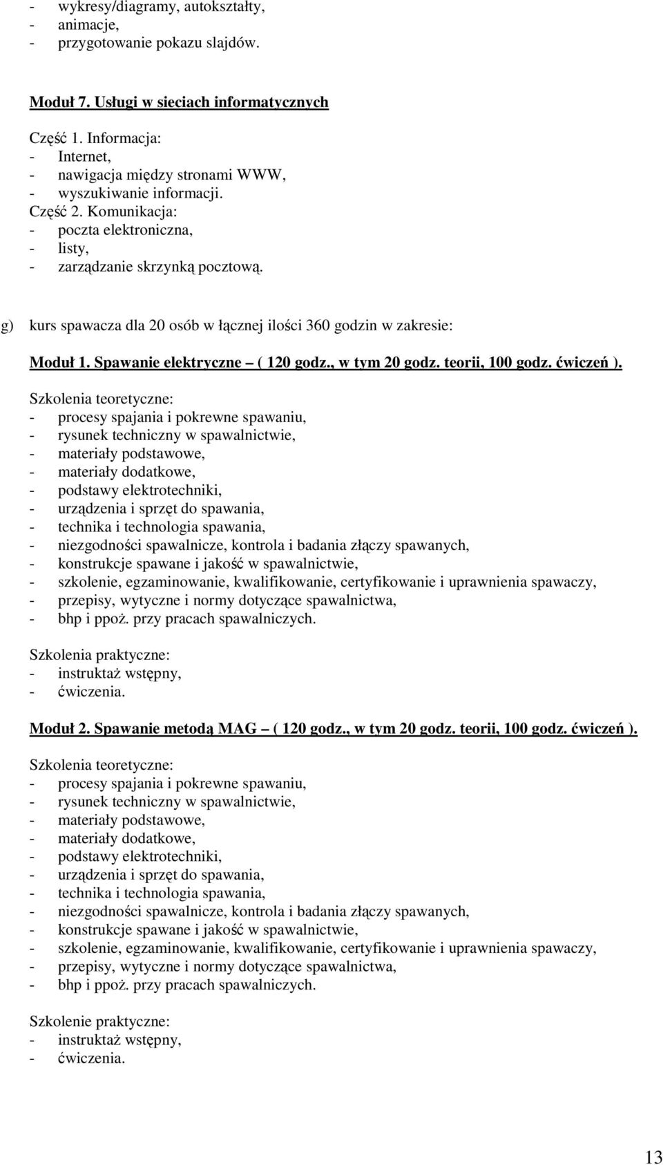 g) kurs spawacza dla 20 osób w łącznej ilości 360 godzin w zakresie: Moduł 1. Spawanie elektryczne ( 120 godz., w tym 20 godz. teorii, 100 godz. ćwiczeń ).