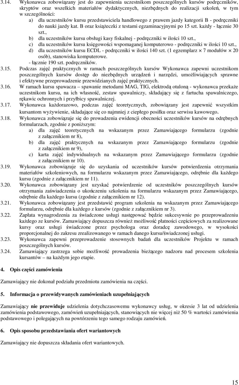 kaŝdy - łącznie 30 szt., b) dla uczestników kursu obsługi kasy fiskalnej - podręczniki w ilości 10 szt., c) dla uczestników kursu księgowości wspomaganej komputerowo - podręczniki w ilości 10 szt.