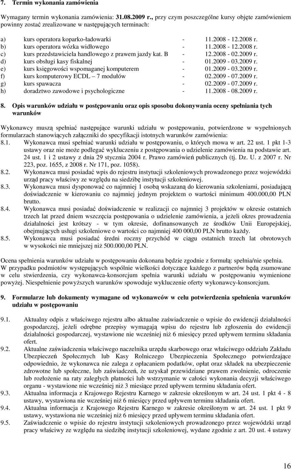 b) kurs operatora wózka widłowego - 11.2008-12.2008 r. c) kurs przedstawiciela handlowego z prawem jazdy kat. B - 12.2008-02.2009 r. d) kurs obsługi kasy fiskalnej - 01.2009-03.2009 r. e) kurs księgowości wspomaganej komputerem - 01.