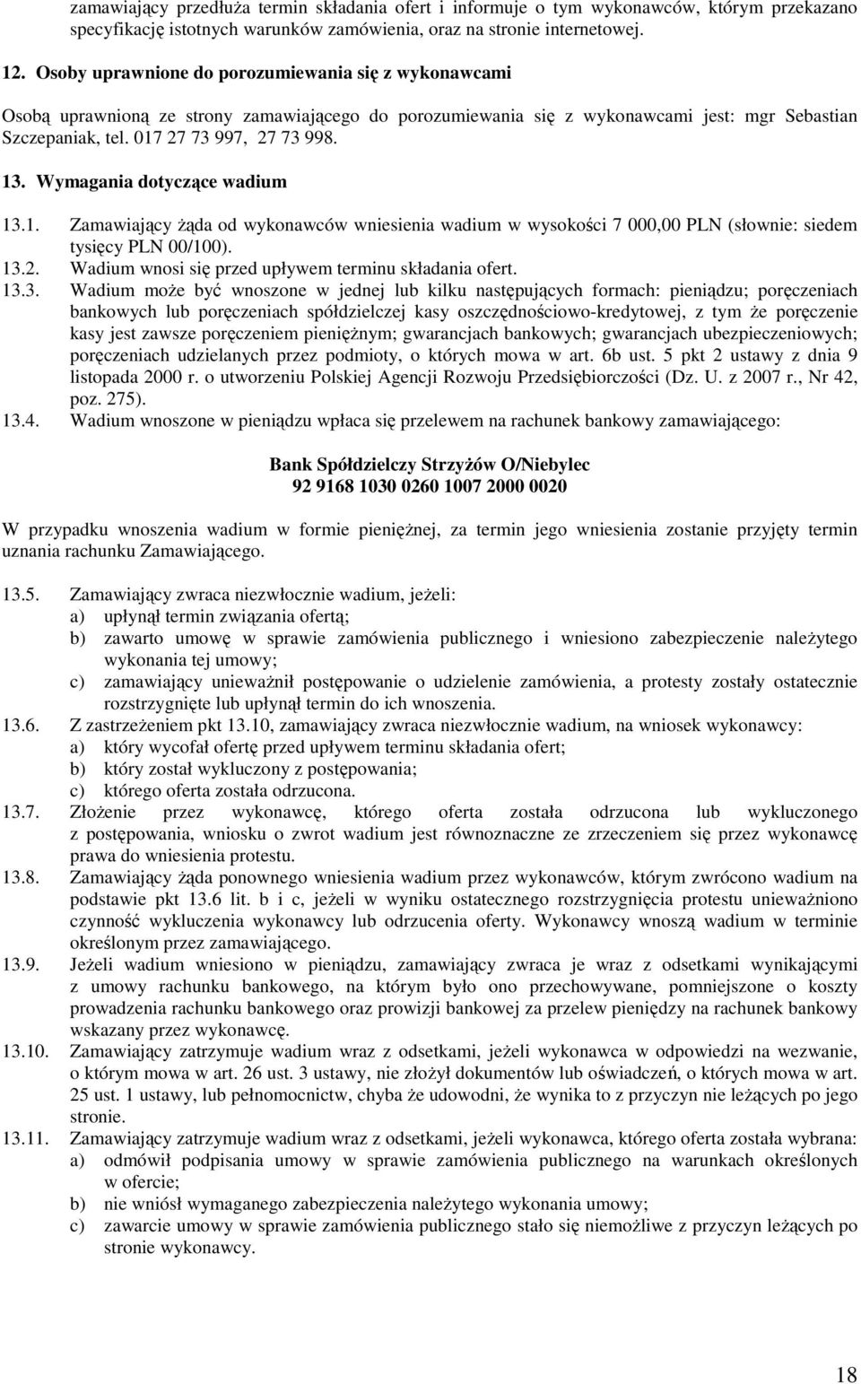 Wymagania dotyczące wadium 13.1. Zamawiający Ŝąda od wykonawców wniesienia wadium w wysokości 7 000,00 PLN (słownie: siedem tysięcy PLN 00/100). 13.2.