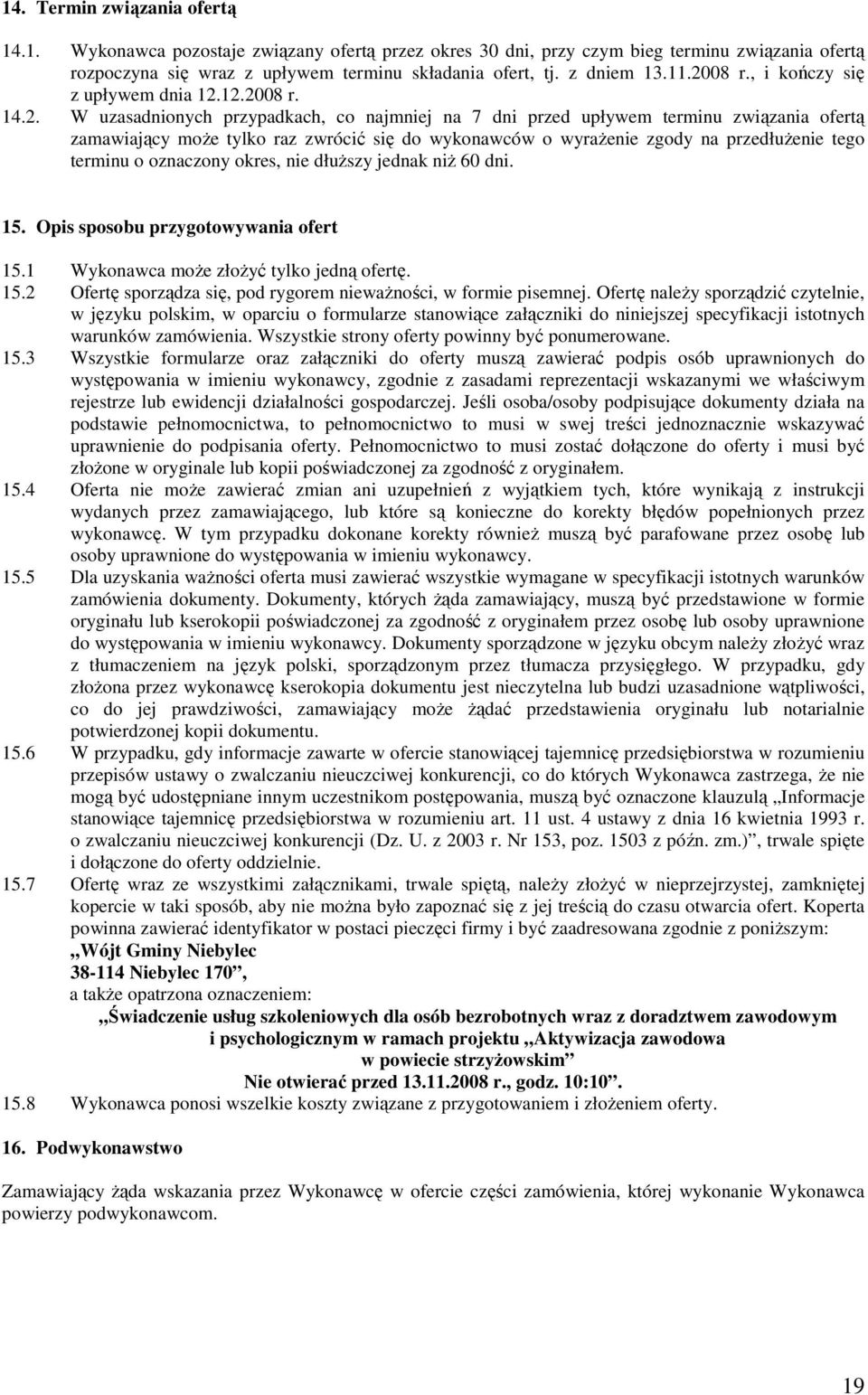 wykonawców o wyraŝenie zgody na przedłuŝenie tego terminu o oznaczony okres, nie dłuŝszy jednak niŝ 60 dni. 15. Opis sposobu przygotowywania ofert 15.1 Wykonawca moŝe złoŝyć tylko jedną ofertę. 15.2 Ofertę sporządza się, pod rygorem niewaŝności, w formie pisemnej.