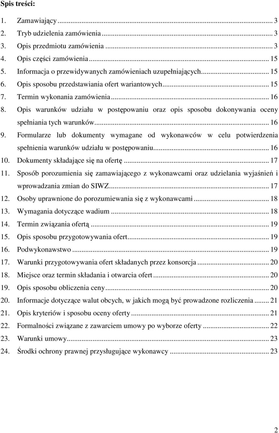 .. 16 9. Formularze lub dokumenty wymagane od wykonawców w celu potwierdzenia spełnienia warunków udziału w postępowaniu... 16 10. Dokumenty składające się na ofertę... 17 11.