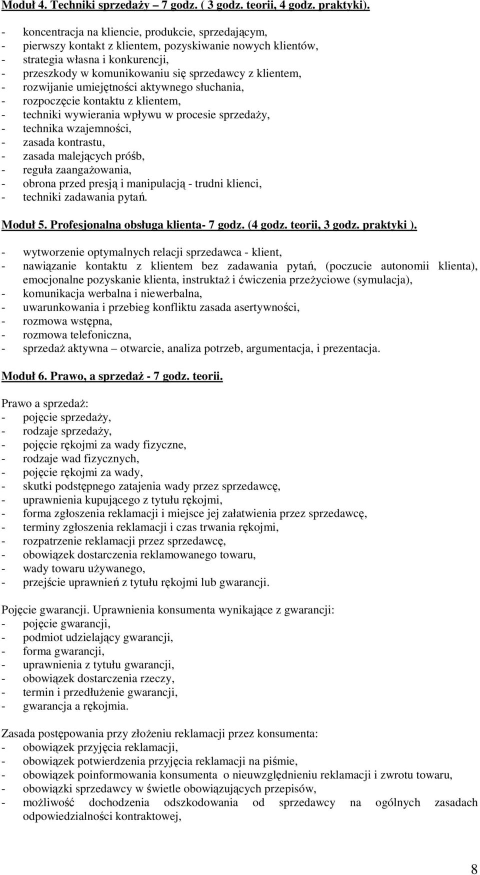 klientem, - rozwijanie umiejętności aktywnego słuchania, - rozpoczęcie kontaktu z klientem, - techniki wywierania wpływu w procesie sprzedaŝy, - technika wzajemności, - zasada kontrastu, - zasada