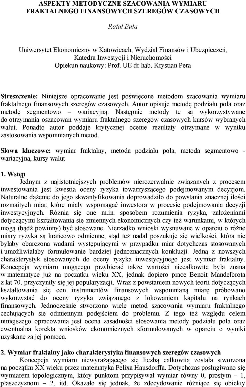 Autor opisuje metodę podziału pola oraz metodę segmentowo wariacyjną. Następnie metody te są wykorzystywane do otrzymania oszacowań wymiaru fraktalnego szeregów czasowych kursów wybranych walut.