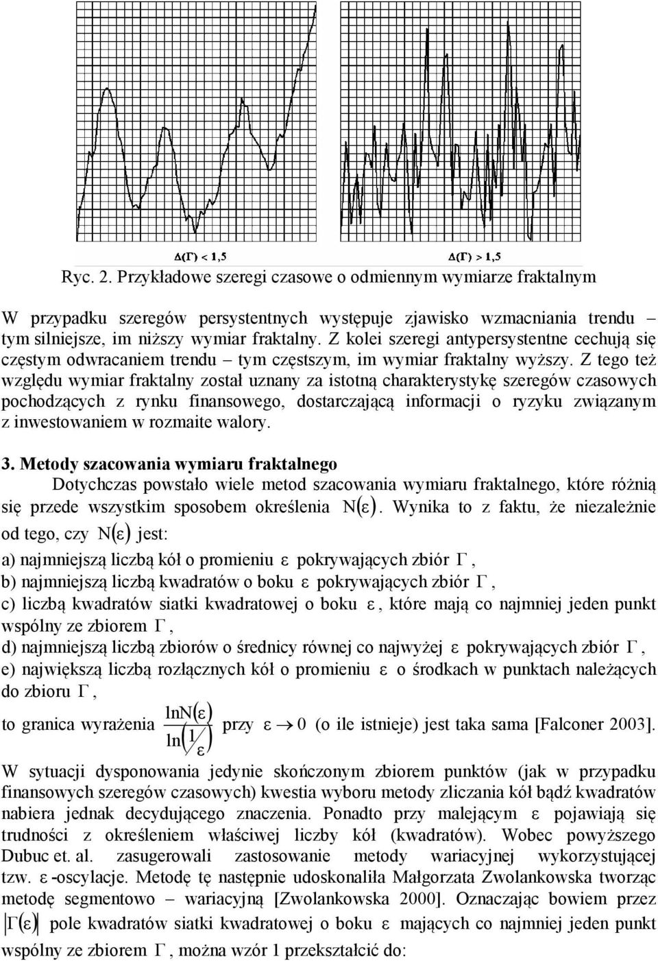 Z tego też względu wymiar fraktalny został uznany za istotną charakterystykę szeregów czasowych pochodzących z rynku finansowego, dostarczającą informacji o ryzyku związanym z inwestowaniem w