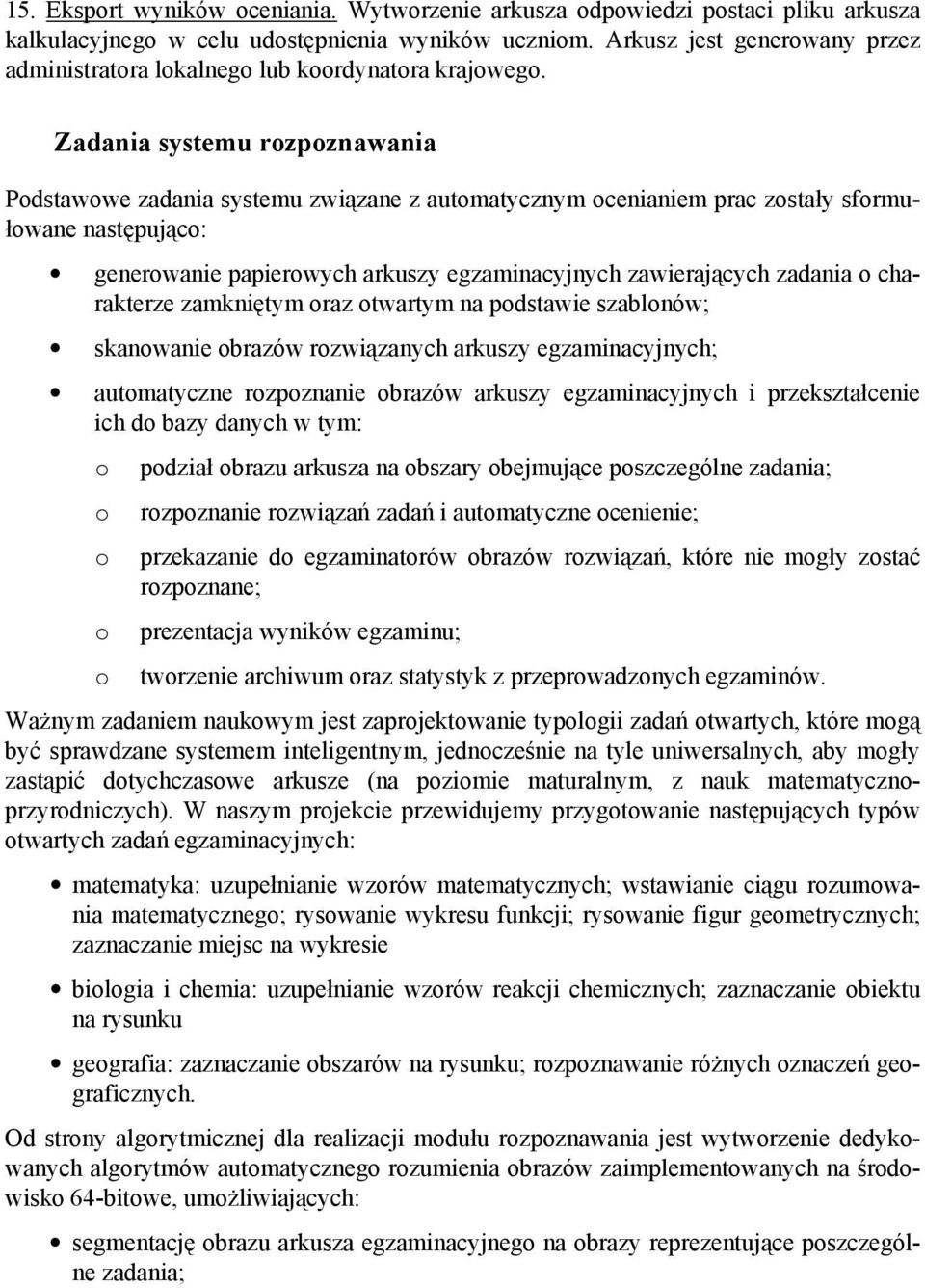 Zadania systemu rozpoznawania Podstawowe zadania systemu związane z automatycznym ocenianiem prac zostały sformułowane następująco: generowanie papierowych arkuszy egzaminacyjnych zawierających