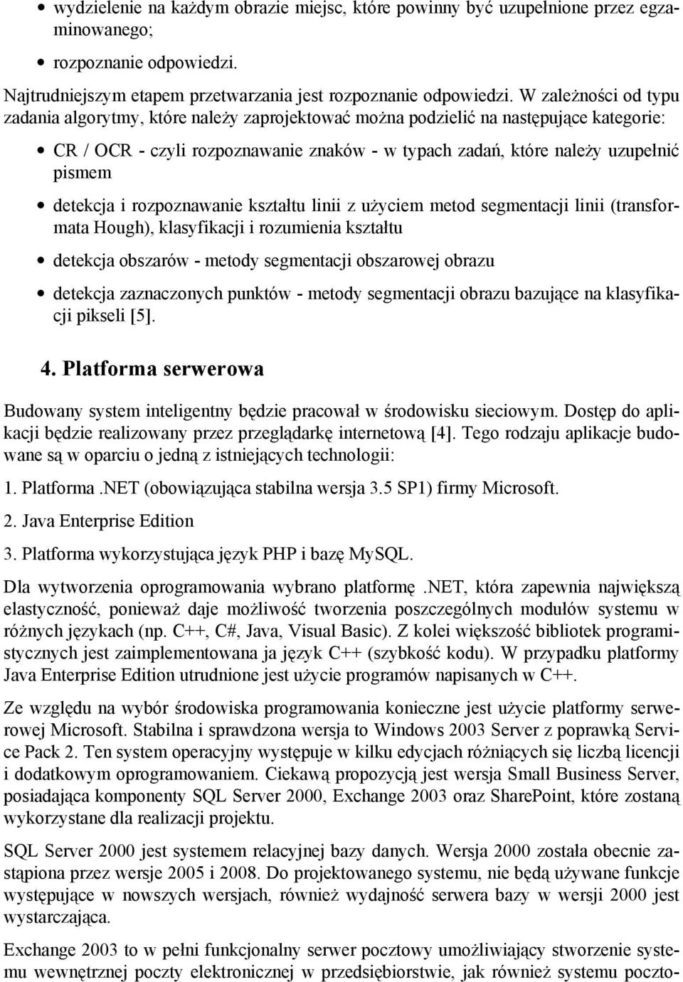 detekcja i rozpoznawanie kształtu linii z użyciem metod segmentacji linii (transformata Hough), klasyfikacji i rozumienia kształtu detekcja obszarów - metody segmentacji obszarowej obrazu detekcja