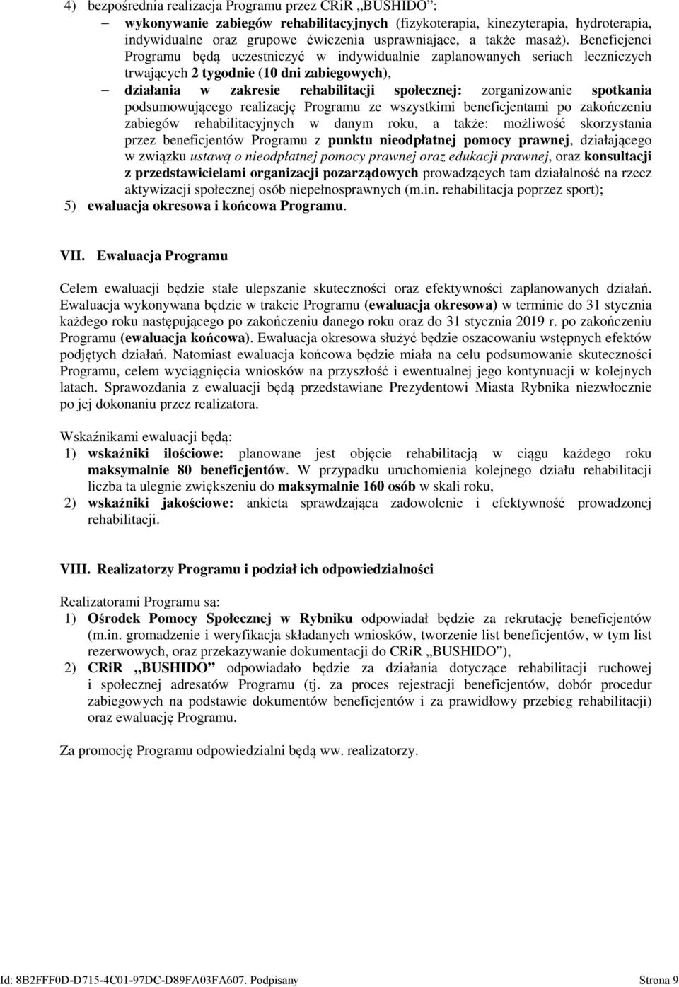 Beneficjenci Programu będą uczestniczyć w indywidualnie zaplanowanych seriach leczniczych trwających 2 tygodnie (10 dni zabiegowych), działania w zakresie rehabilitacji społecznej: zorganizowanie