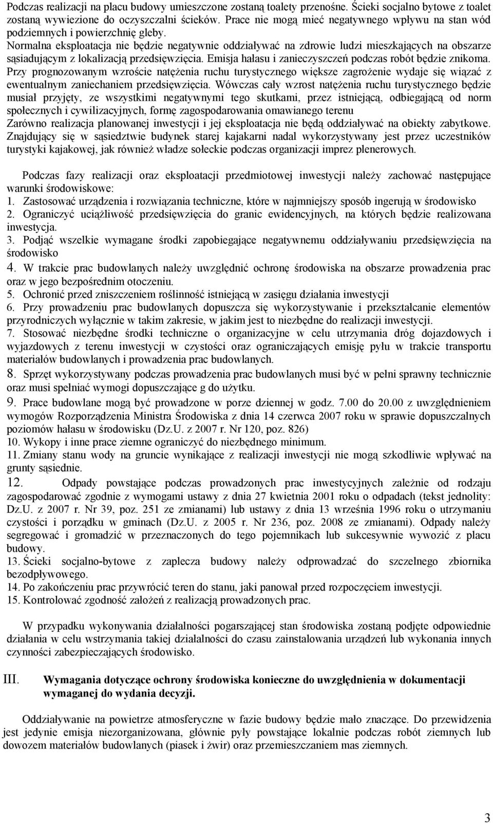 Normalna eksploatacja nie będzie negatywnie oddziaływać na zdrowie ludzi mieszkających na obszarze sąsiadującym z lokalizacją przedsięwzięcia.