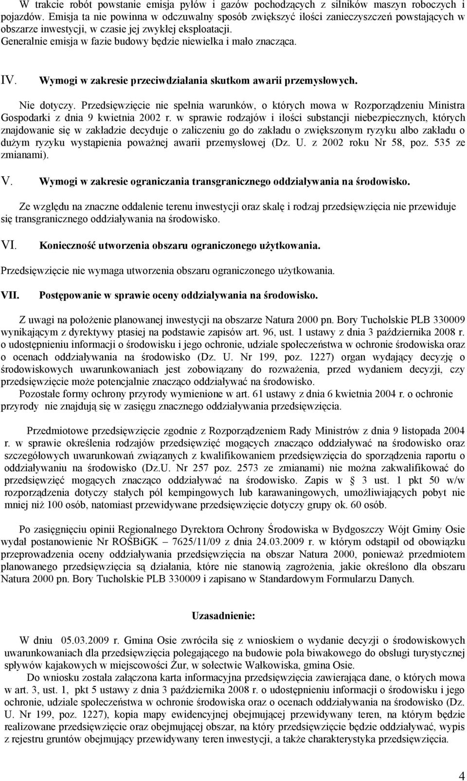 Generalnie emisja w fazie budowy będzie niewielka i mało znacząca. IV. Wymogi w zakresie przeciwdziałania skutkom awarii przemysłowych. Nie dotyczy.