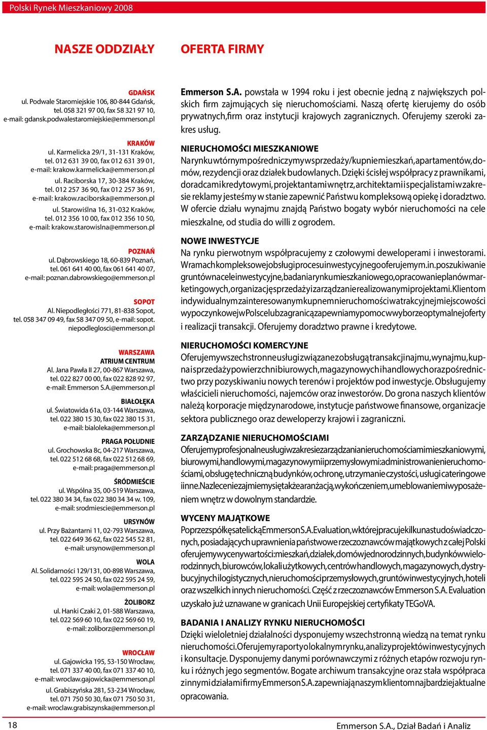 012 257 36 90, fax 012 257 36 91, e-mail: krakow.raciborska@emmerson.pl ul. Starowiślna 16, 31-032 Kraków, tel. 012 356 10 00, fax 012 356 10 50, e-mail: krakow.starowislna@emmerson.pl POZNAŃ ul.