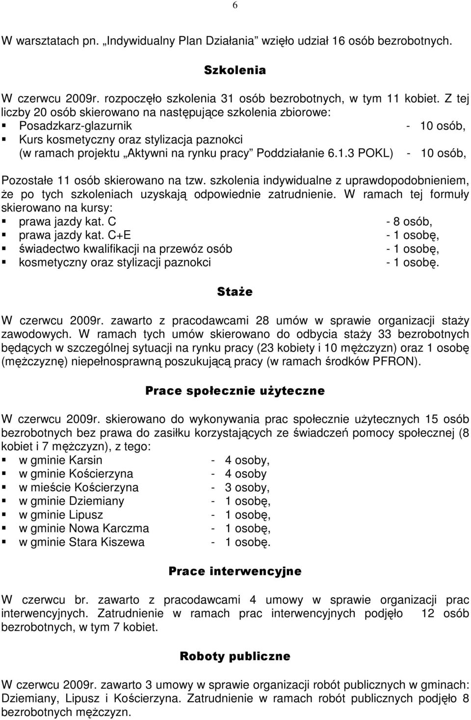 szkolenia indywidualne z uprawdopodobnieniem, Ŝe po tych szkoleniach uzyskają odpowiednie zatrudnienie. W ramach tej formuły skierowano na kursy: prawa jazdy kat. C - 8 osób, prawa jazdy kat.