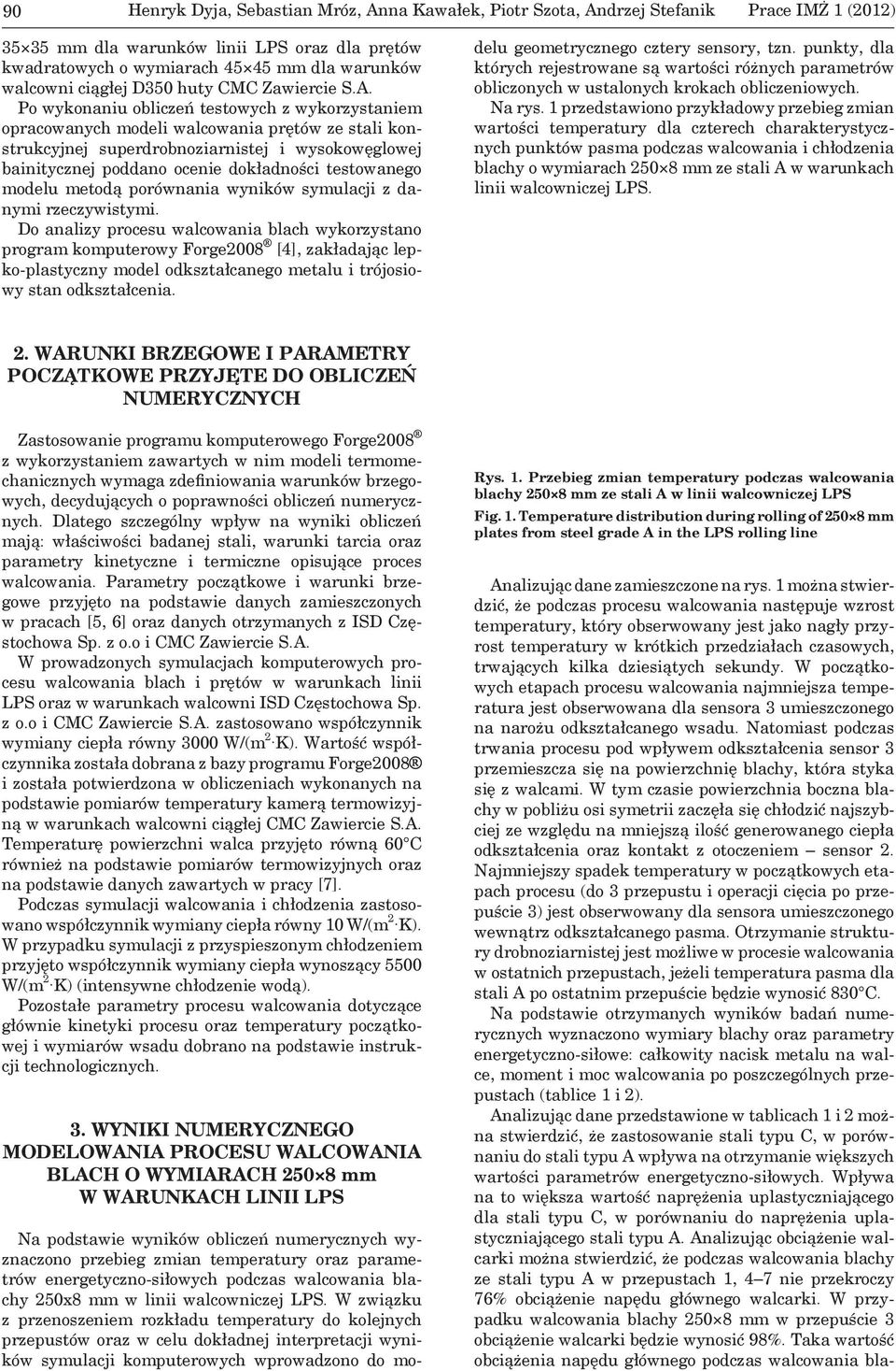 Po wykonaniu obliczeń testowych z wykorzystaniem opracowanych modeli walcowania prętów ze stali konstrukcyjnej superdrobnoziarnistej i wysokowęglowej bainitycznej poddano ocenie dokładności