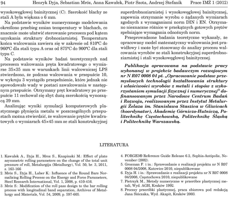 Temperatura końca walcowania zawiera się w zakresie od 810ºC do 960ºC dla stali typu A oraz od 875ºC do 900ºC dla stali typu C.