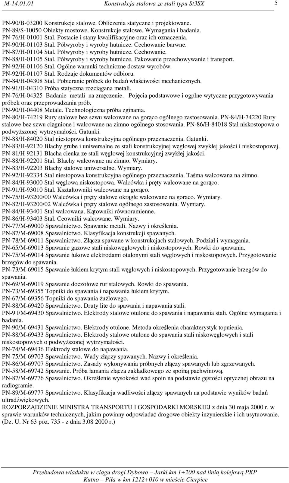 Półwyroby i wyroby hutnicze. Pakowanie przechowywanie i transport. PN-92/H-01106 Stal. Ogólne warunki techniczne dostaw wyrobów. PN-92/H-01107 Stal. Rodzaje dokumentów odbioru. PN-84/H-04308 Stal.