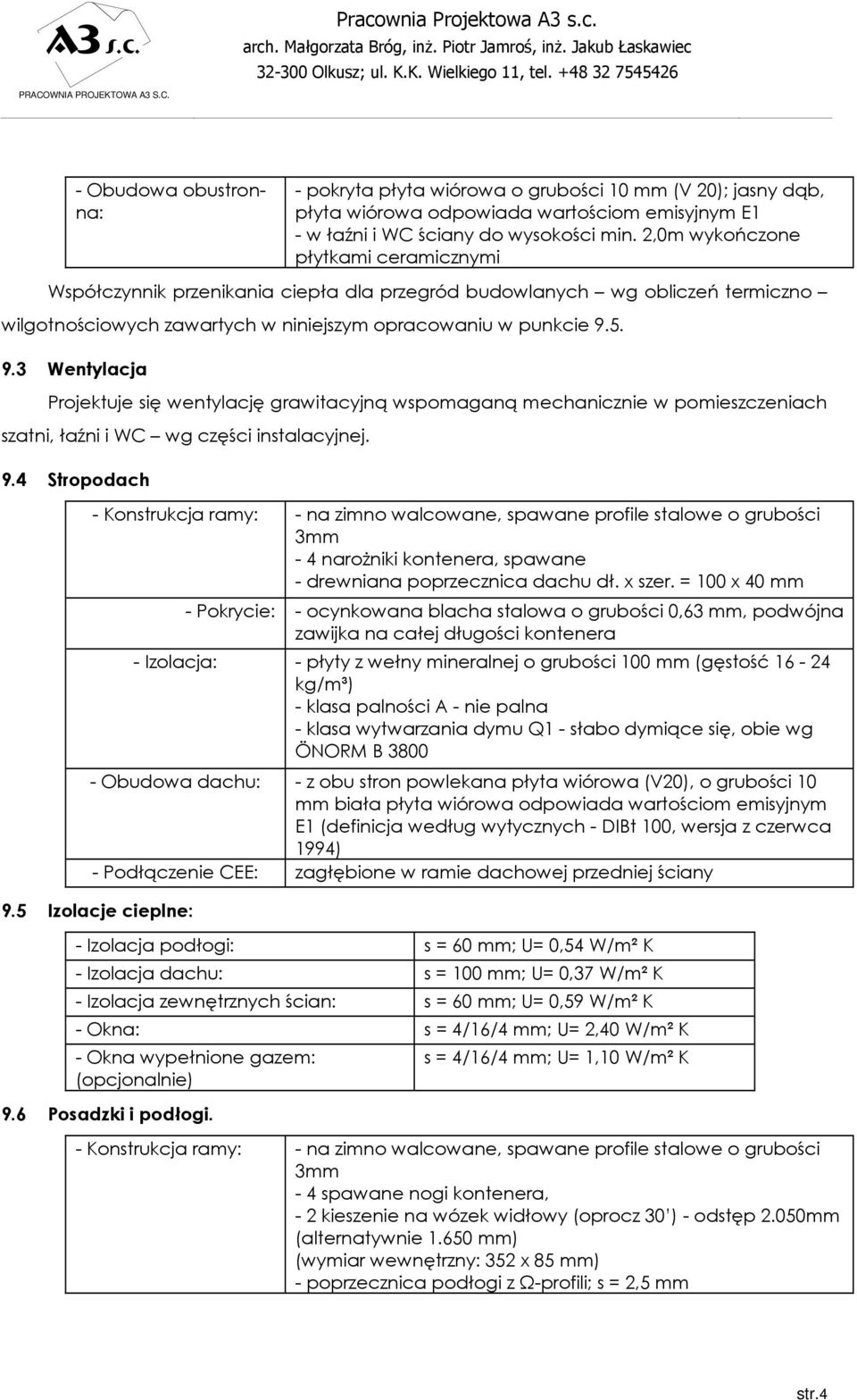 5. 9.3 Wentylacja Projektuje się wentylację grawitacyjną wspomaganą mechanicznie w pomieszczeniach szatni, łaźni i WC wg części instalacyjnej. 9.4 Stropodach - Konstrukcja ramy: - na zimno walcowane, spawane profile stalowe o grubości 3mm - 4 naroŝniki kontenera, spawane - drewniana poprzecznica dachu dł.