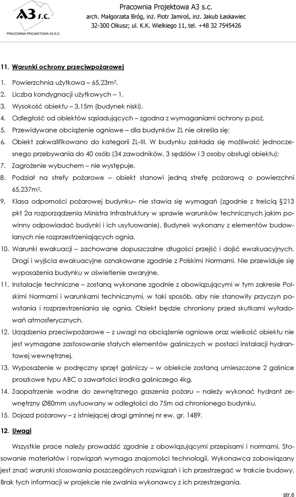 W budynku zakłada się moŝliwość jednoczesnego przebywania do 40 osób (34 zawodników, 3 sędziów i 3 osoby obsługi obiektu); 7. ZagroŜenie wybuchem nie występuje. 8.