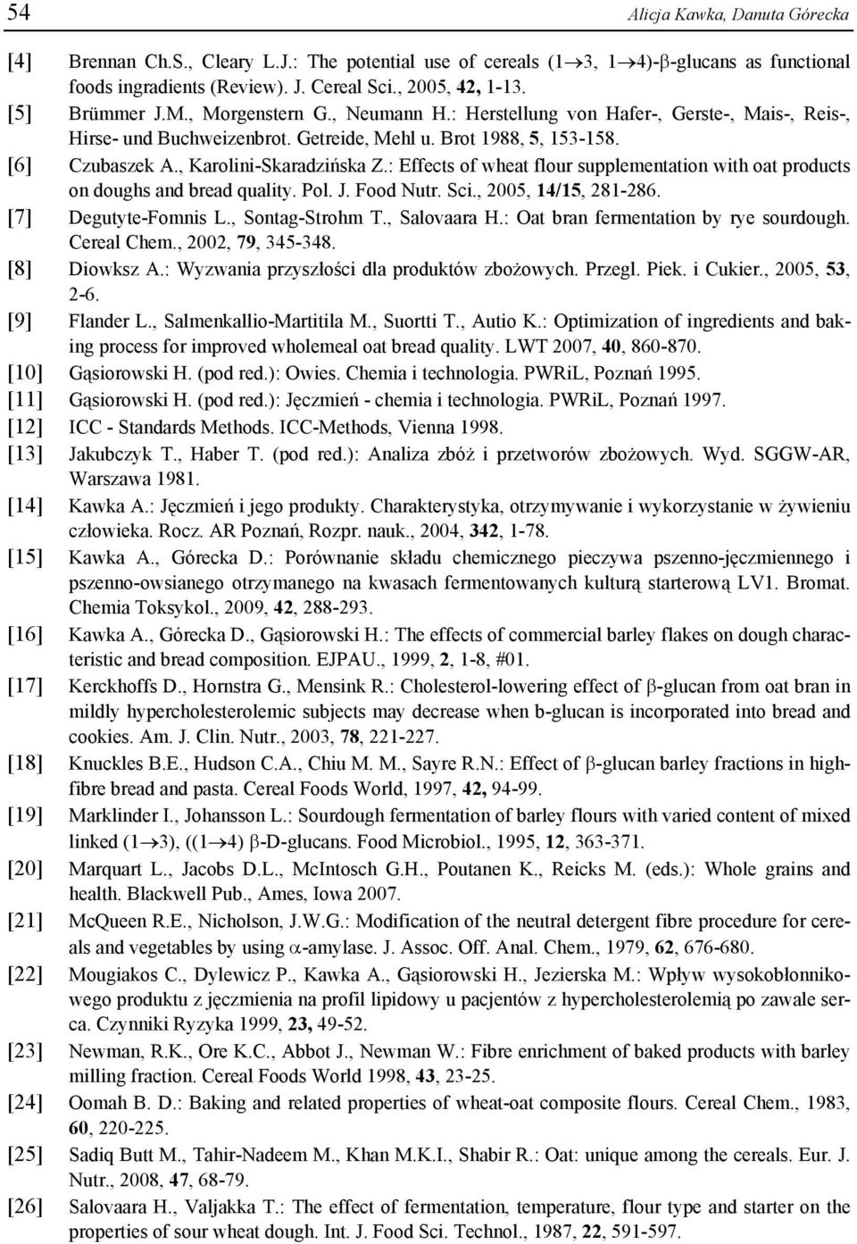 , Karolini-Skaradzińska Z.: Effects of wheat flour supplementation with oat products on doughs and bread quality. Pol. J. Food Nutr. Sci., 2005, 14/15, 281-286. [7] Degutyte-Fomnis L.