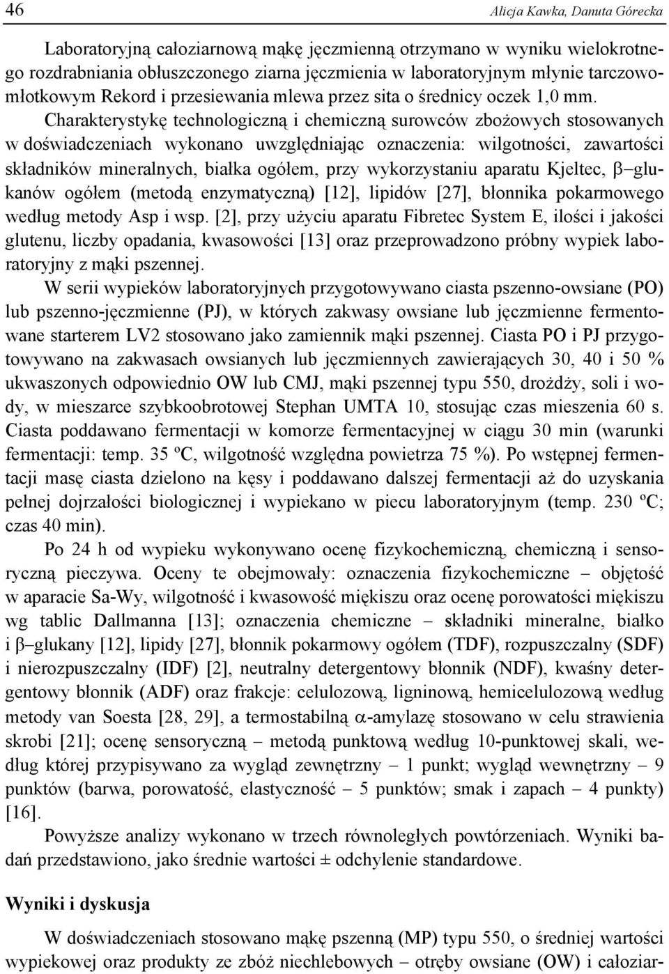 Charakterystykę technologiczną i chemiczną surowców zbożowych stosowanych w doświadczeniach wykonano uwzględniając oznaczenia: wilgotności, zawartości składników mineralnych, białka ogółem, przy