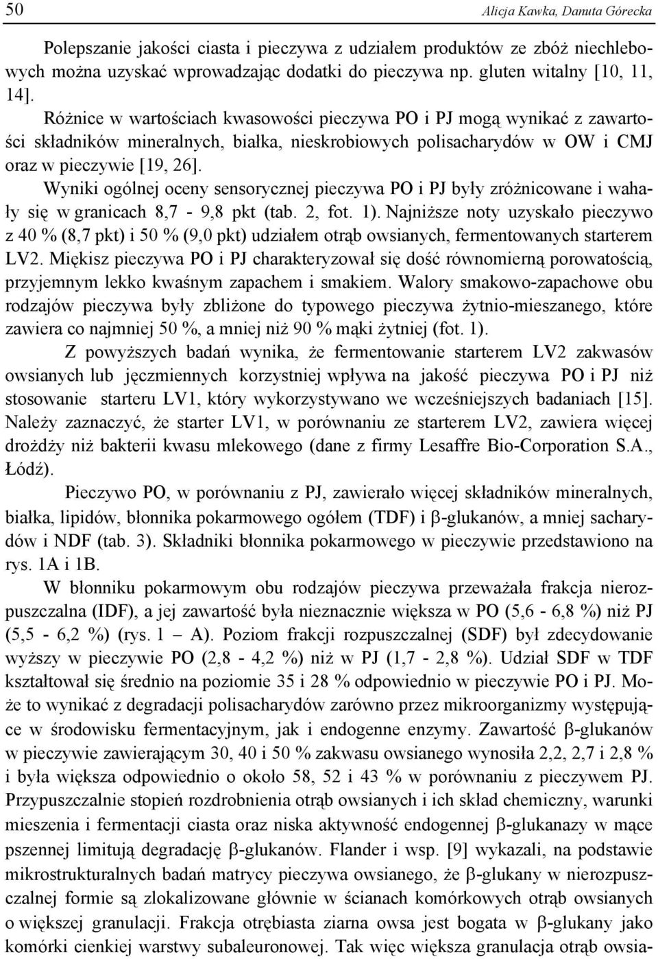 Wyniki ogólnej oceny sensorycznej pieczywa PO i PJ były zróżnicowane i wahały się w granicach 8,7-9,8 pkt (tab. 2, fot. 1).