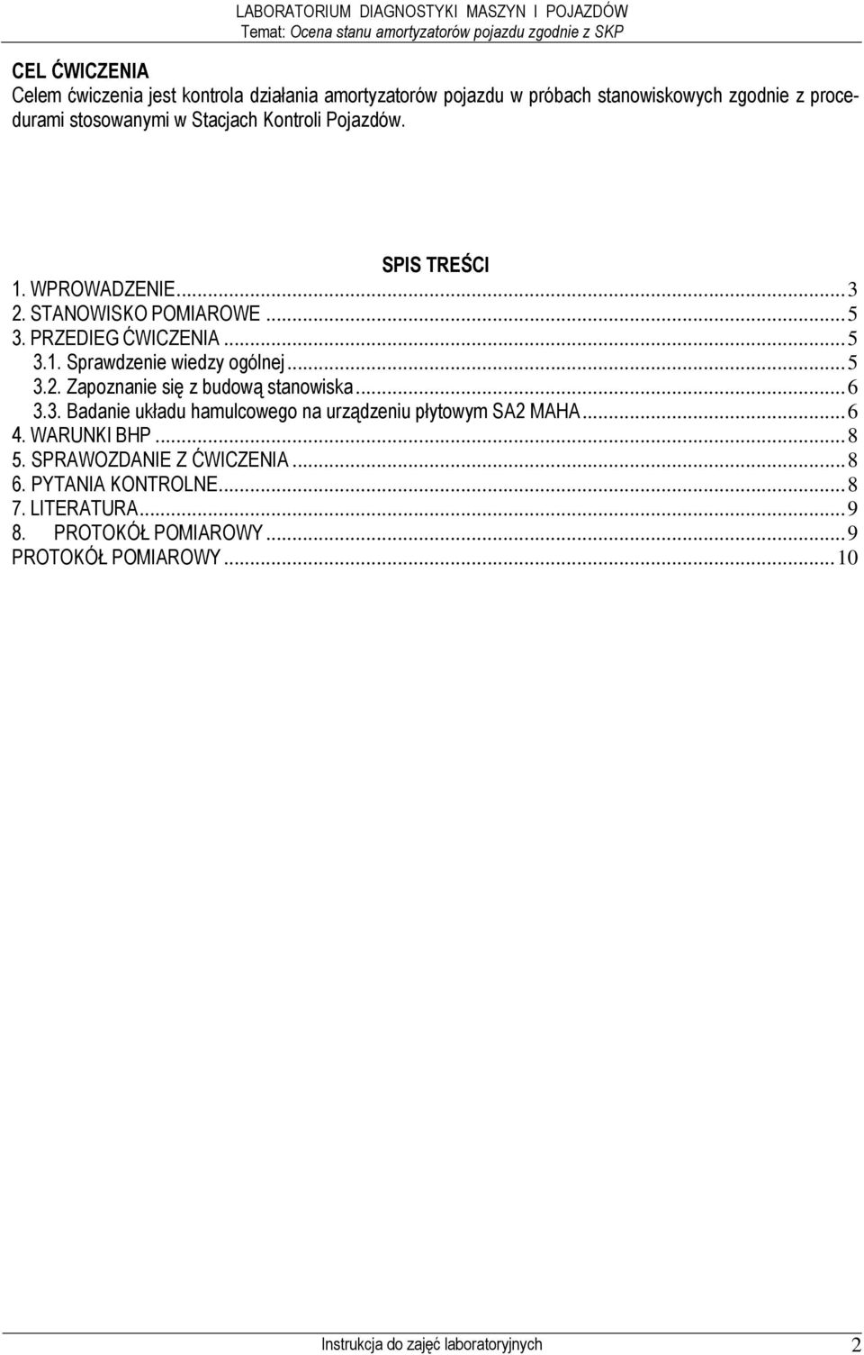 .. 6 3.3. Badanie układu hamulcowego na urządzeniu płytowym SA2 MAHA... 6 4. WARUNKI BHP... 8 5. SPRAWOZDANIE Z ĆWICZENIA... 8 6. PYTANIA KONTROLNE.