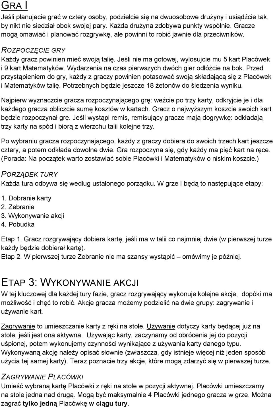 Jeśli nie ma gotowej, wylosujcie mu 5 kart Placówek i 9 kart Matematyków. Wydarzenia na czas pierwszych dwóch gier odłóżcie na bok.