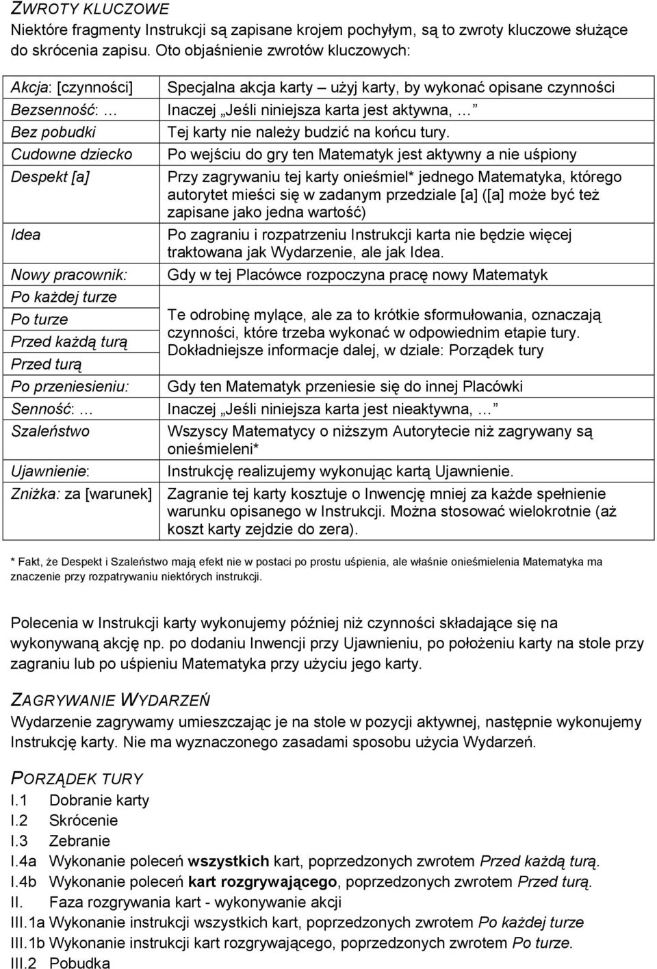 Senność: Szaleństwo Ujawnienie: Specjalna akcja karty użyj karty, by wykonać opisane czynności Inaczej Jeśli niniejsza karta jest aktywna, Tej karty nie należy budzić na końcu tury.