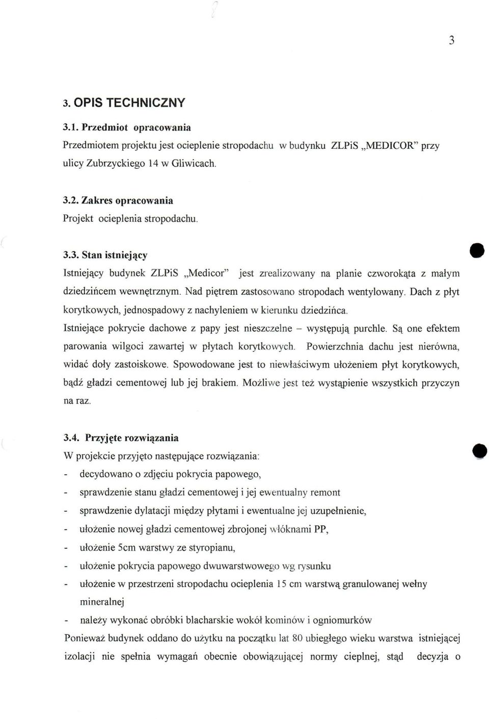 Nad piętrem zastosowano stropodach wentylowany. Dach z płyt korytkowych, jednospadowy z nachyleniem w kierunku dziedzińca. Istniejące pokrycie dachowe z papy jest nieszczelne - występują purchle.