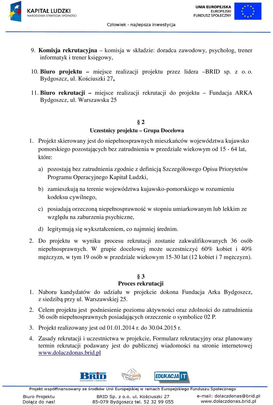 Projekt skierowany jest do niepełnosprawnych mieszkańców województwa kujawsko pomorskiego pozostających bez zatrudnienia w przedziale wiekowym od 15-64 lat, które: a) pozostają bez zatrudnienia