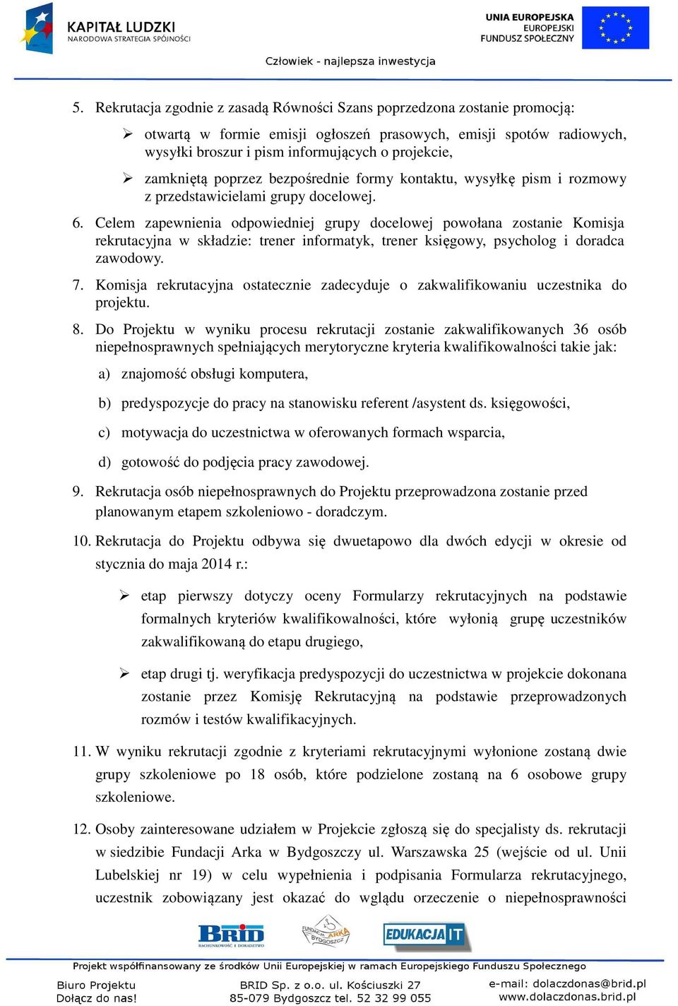 Celem zapewnienia odpowiedniej grupy docelowej powołana zostanie Komisja rekrutacyjna w składzie: trener informatyk, trener księgowy, psycholog i doradca zawodowy. 7.